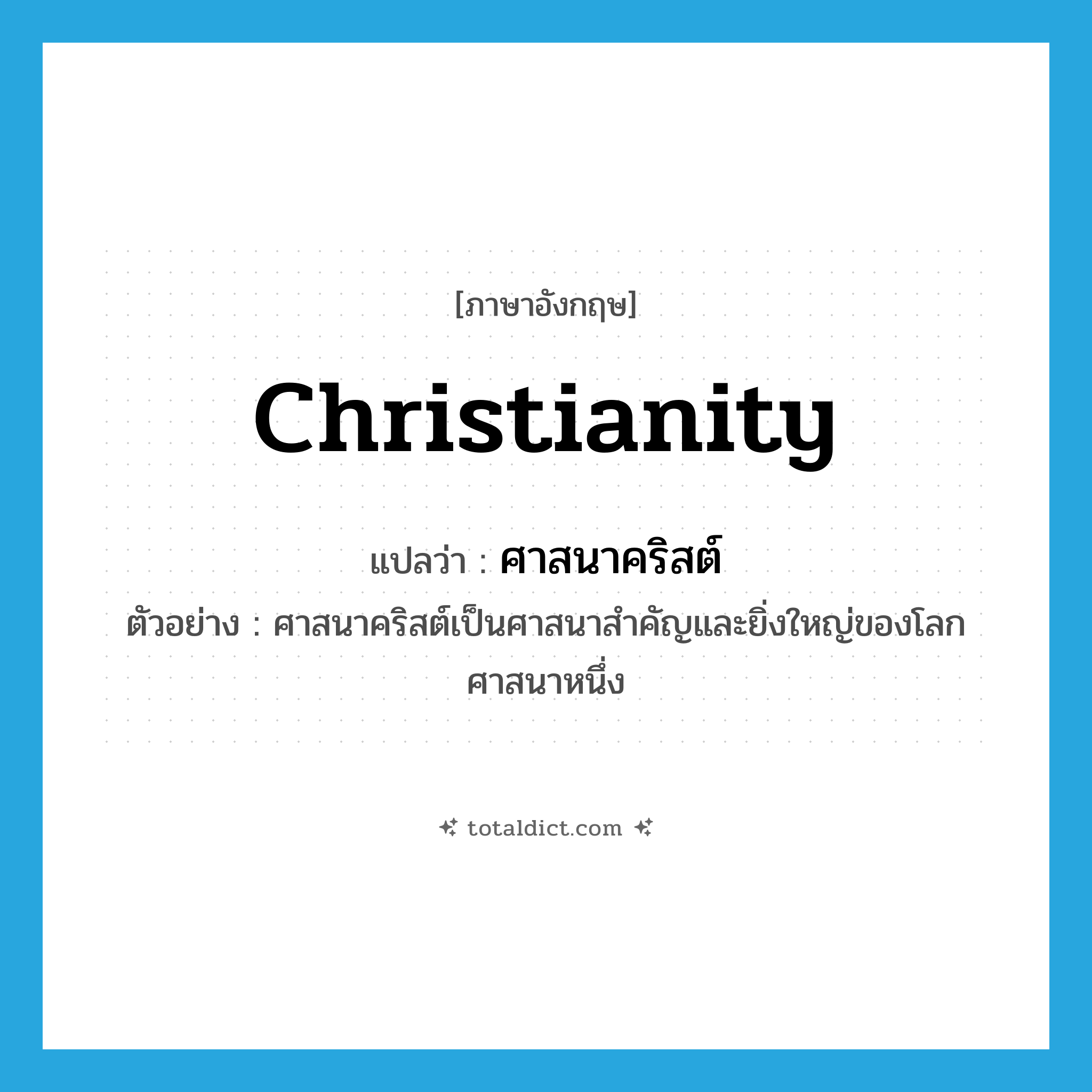 Christianity แปลว่า?, คำศัพท์ภาษาอังกฤษ Christianity แปลว่า ศาสนาคริสต์ ประเภท N ตัวอย่าง ศาสนาคริสต์เป็นศาสนาสำคัญและยิ่งใหญ่ของโลกศาสนาหนึ่ง หมวด N