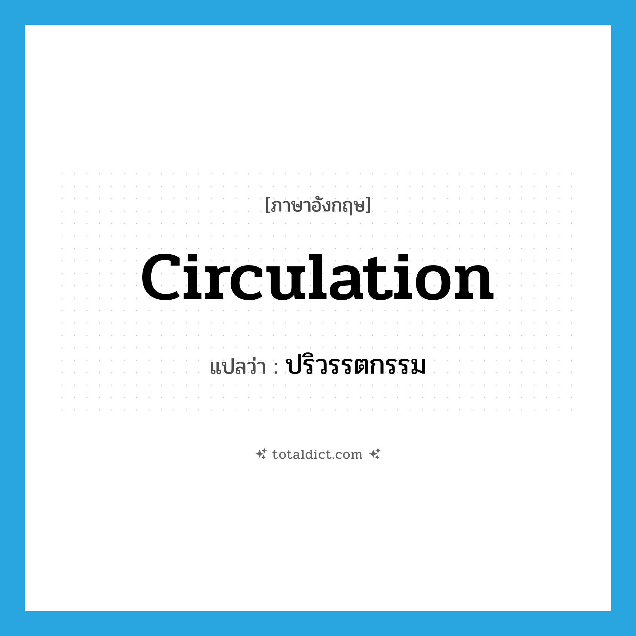 circulation แปลว่า?, คำศัพท์ภาษาอังกฤษ circulation แปลว่า ปริวรรตกรรม ประเภท N หมวด N