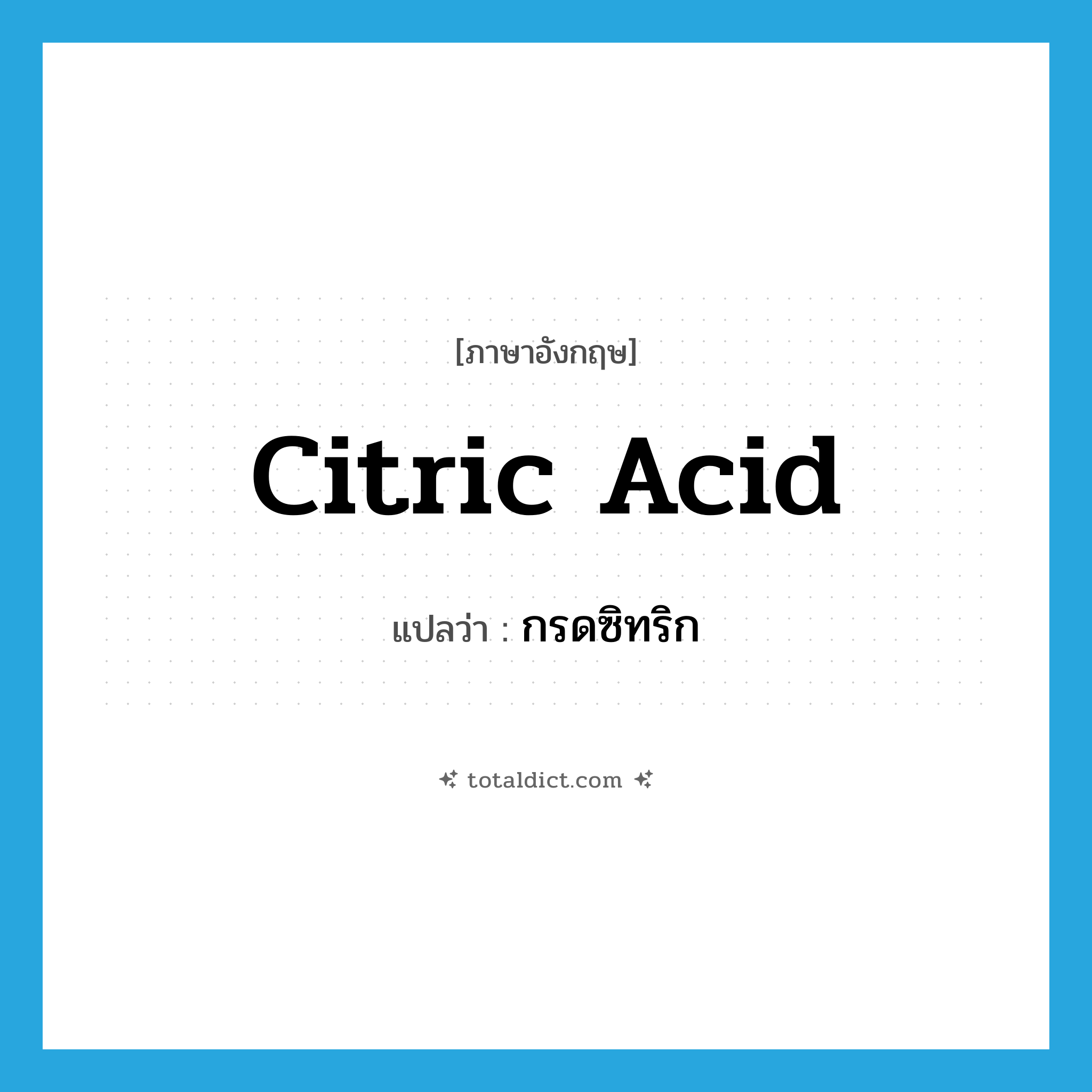 citric acid แปลว่า?, คำศัพท์ภาษาอังกฤษ citric acid แปลว่า กรดซิทริก ประเภท N หมวด N