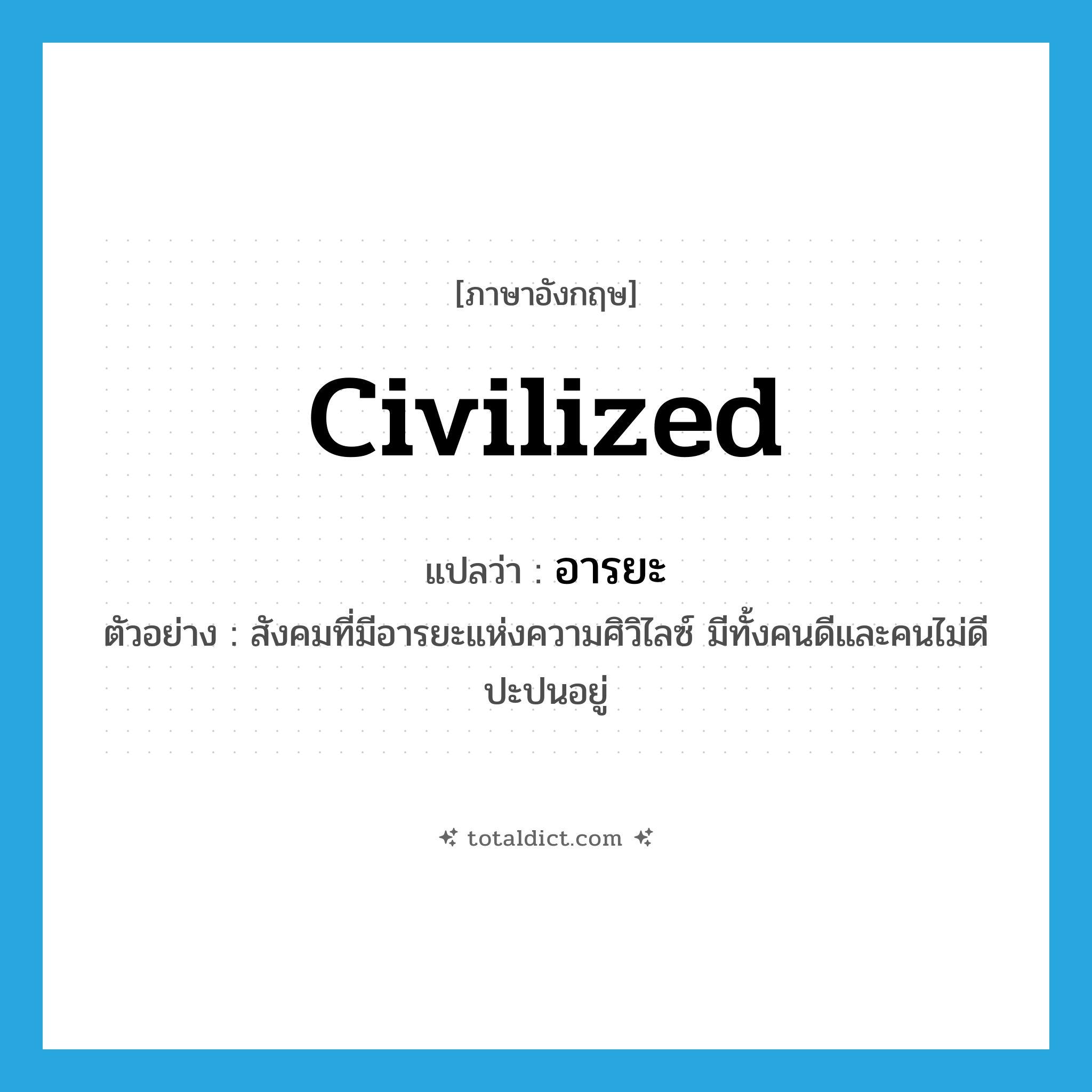 civilized แปลว่า?, คำศัพท์ภาษาอังกฤษ civilized แปลว่า อารยะ ประเภท ADJ ตัวอย่าง สังคมที่มีอารยะแห่งความศิวิไลซ์ มีทั้งคนดีและคนไม่ดีปะปนอยู่ หมวด ADJ