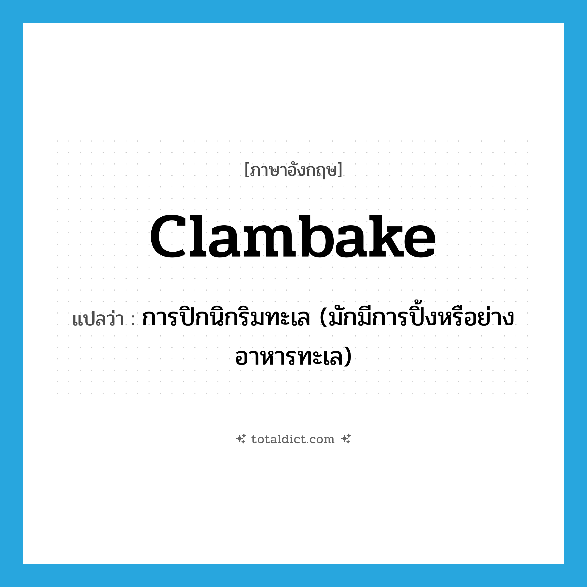 clambake แปลว่า?, คำศัพท์ภาษาอังกฤษ clambake แปลว่า การปิกนิกริมทะเล (มักมีการปิ้งหรือย่างอาหารทะเล) ประเภท N หมวด N