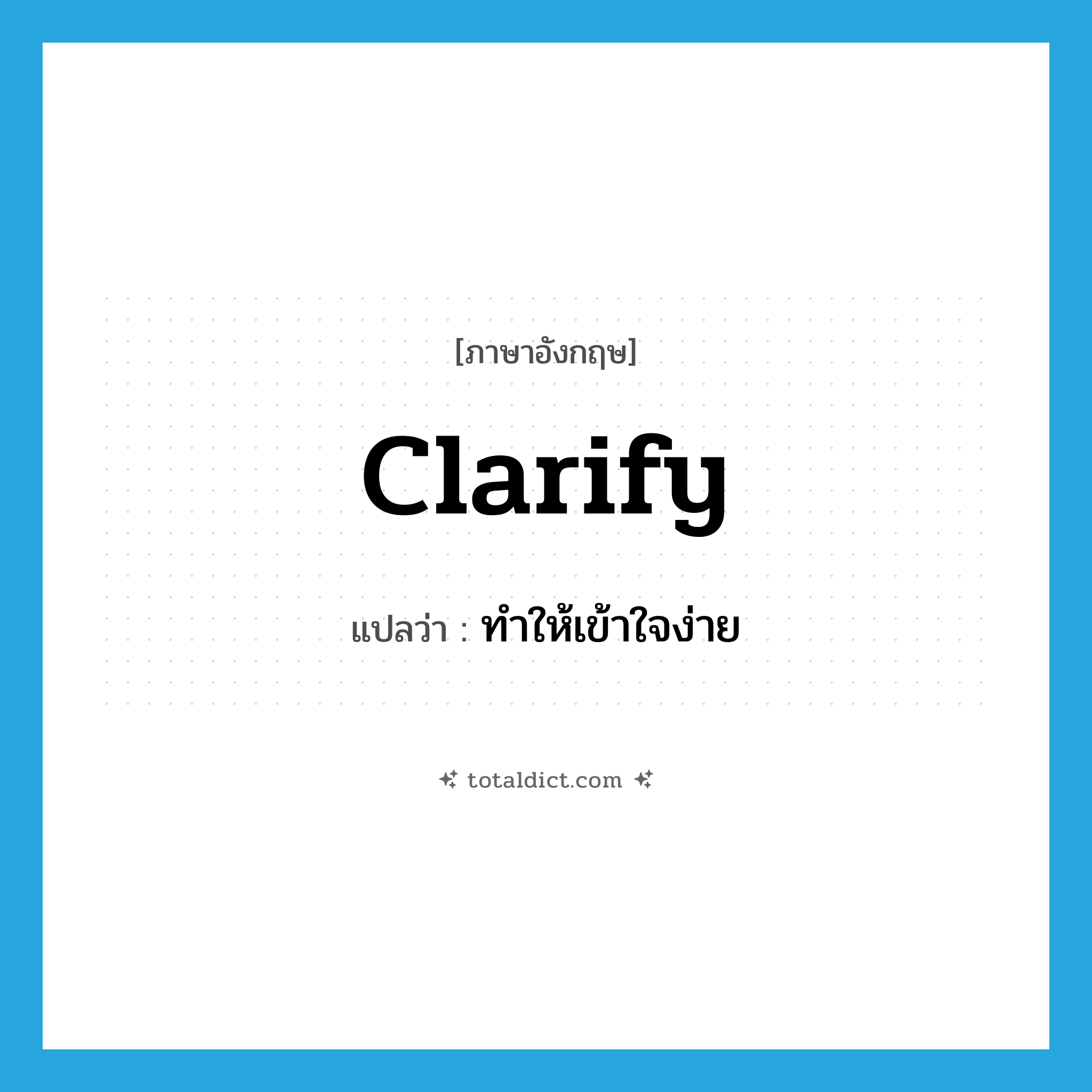 clarify แปลว่า?, คำศัพท์ภาษาอังกฤษ clarify แปลว่า ทำให้เข้าใจง่าย ประเภท VT หมวด VT