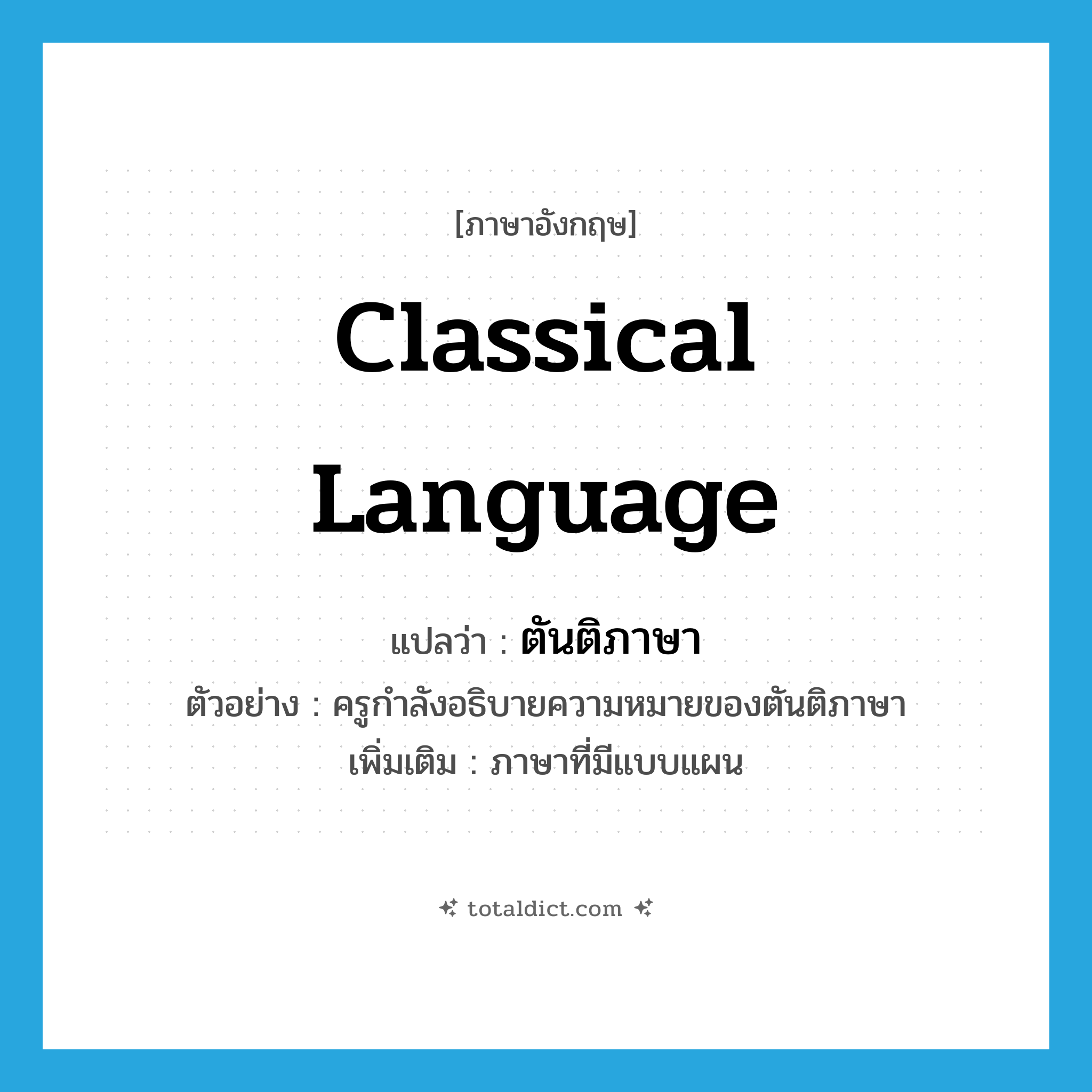 classical language แปลว่า?, คำศัพท์ภาษาอังกฤษ classical language แปลว่า ตันติภาษา ประเภท N ตัวอย่าง ครูกำลังอธิบายความหมายของตันติภาษา เพิ่มเติม ภาษาที่มีแบบแผน หมวด N