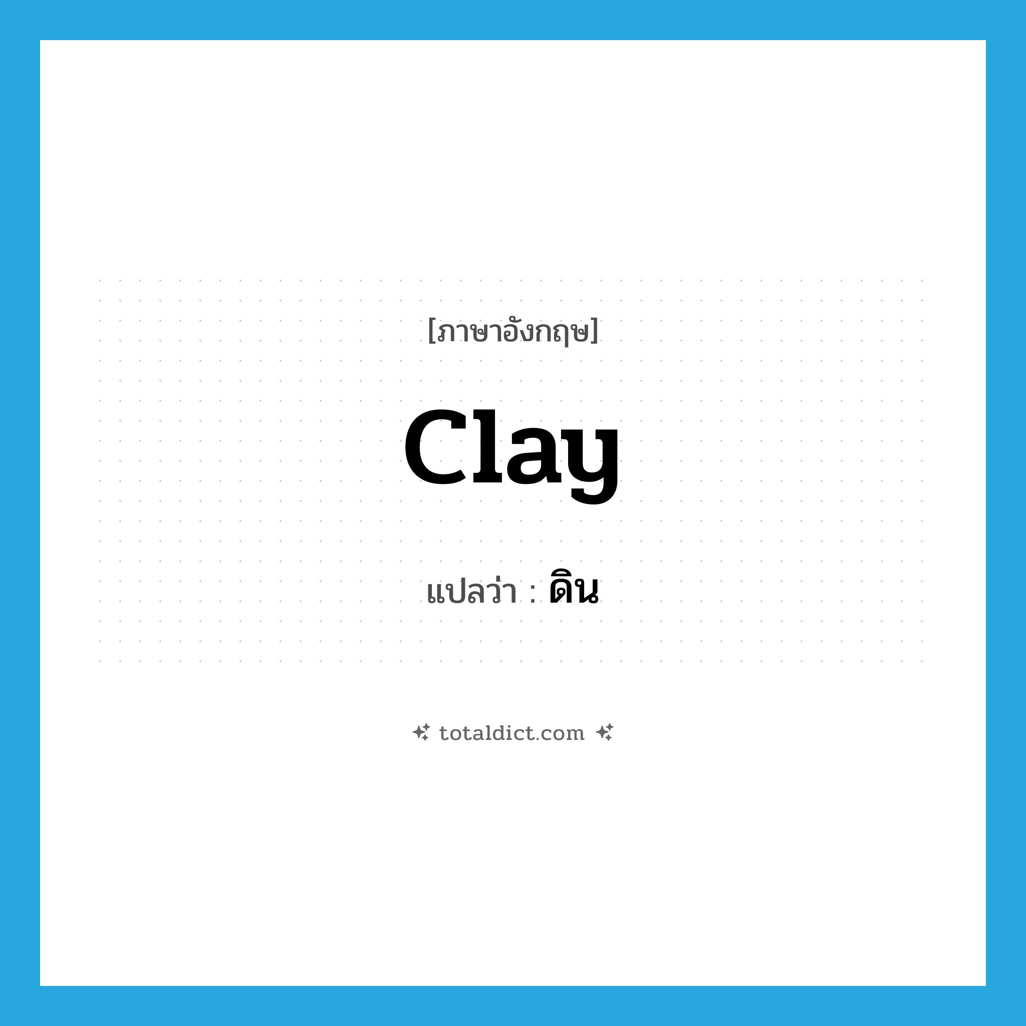 clay แปลว่า?, คำศัพท์ภาษาอังกฤษ clay แปลว่า ดิน ประเภท N หมวด N