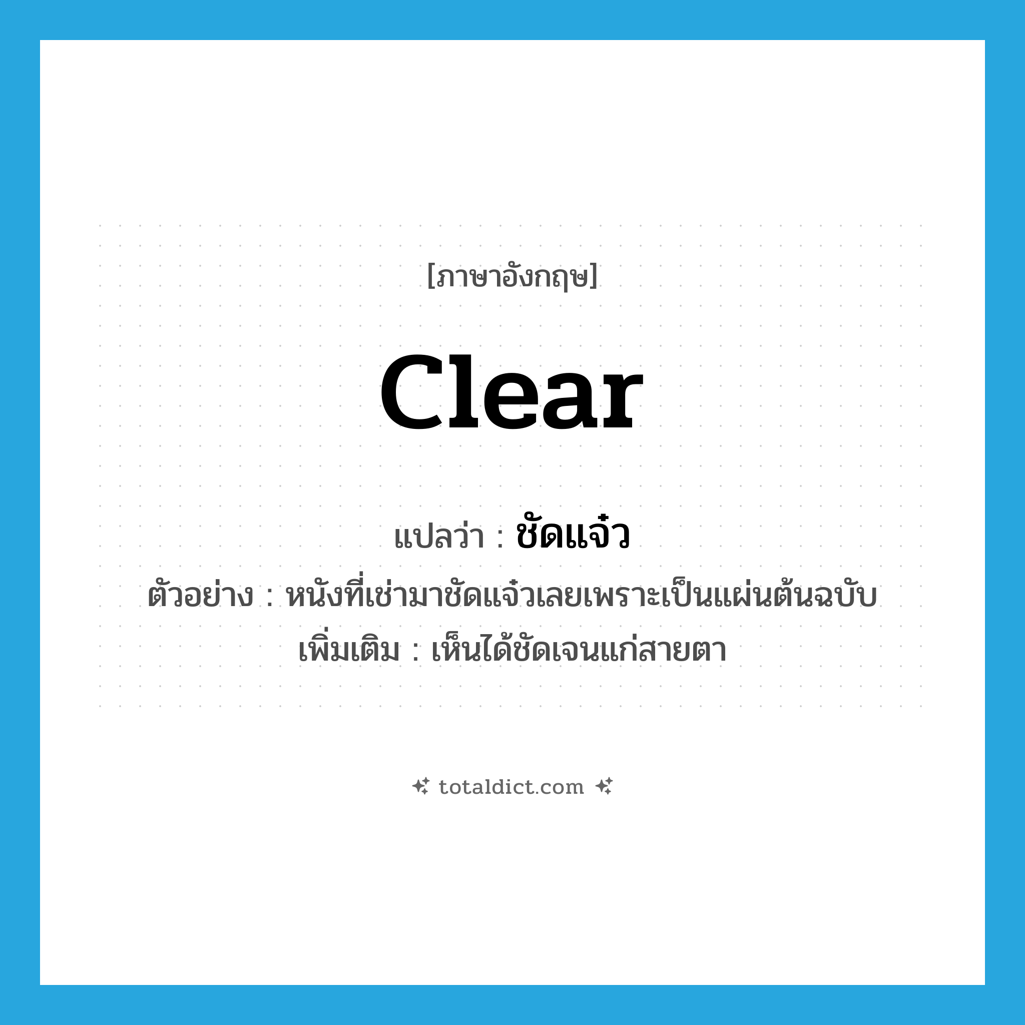 clear แปลว่า?, คำศัพท์ภาษาอังกฤษ clear แปลว่า ชัดแจ๋ว ประเภท V ตัวอย่าง หนังที่เช่ามาชัดแจ๋วเลยเพราะเป็นแผ่นต้นฉบับ เพิ่มเติม เห็นได้ชัดเจนแก่สายตา หมวด V