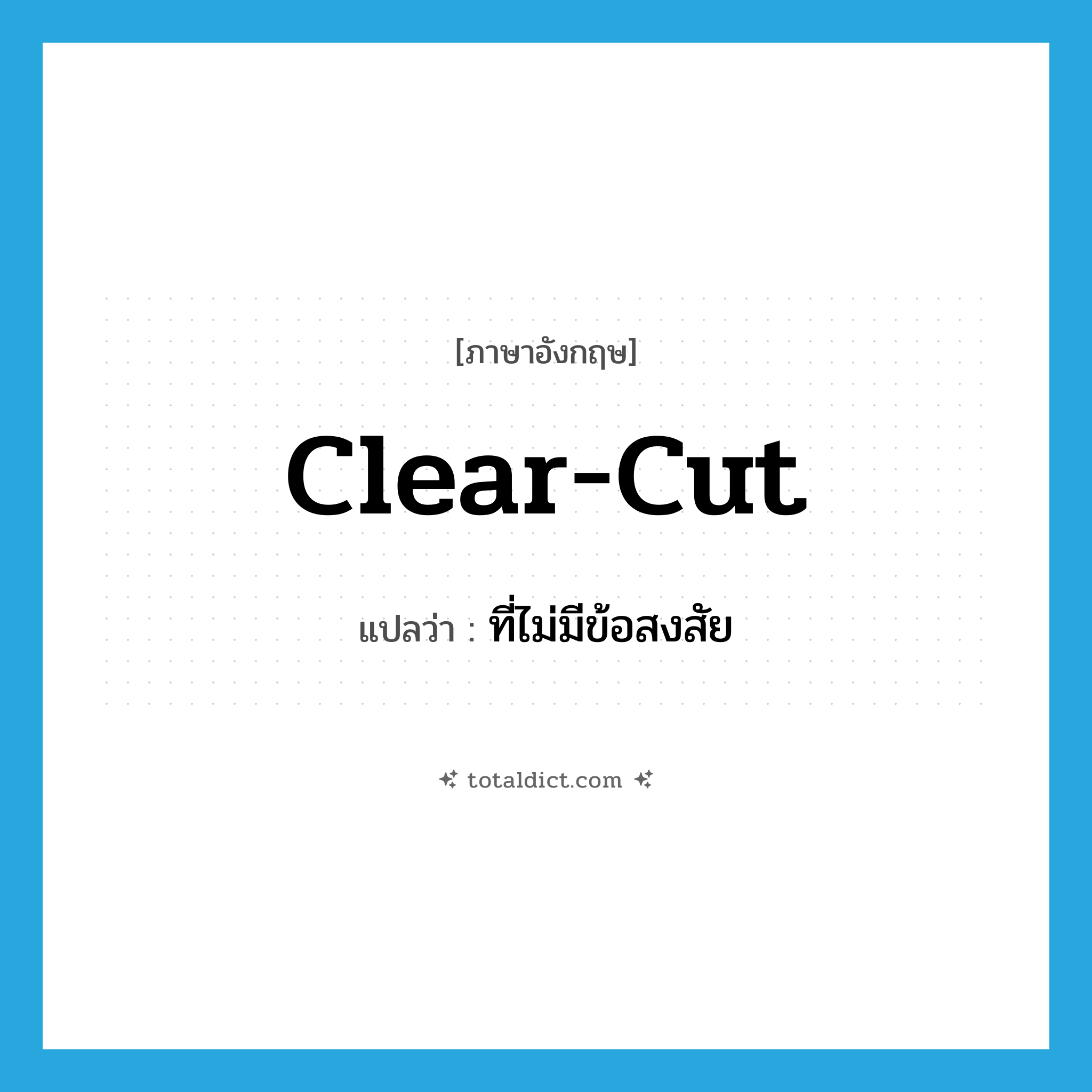 clear-cut แปลว่า?, คำศัพท์ภาษาอังกฤษ clear-cut แปลว่า ที่ไม่มีข้อสงสัย ประเภท ADJ หมวด ADJ