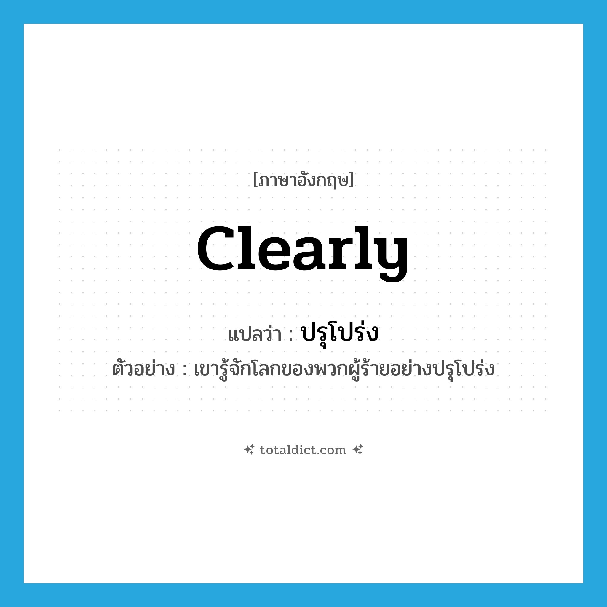 clearly แปลว่า?, คำศัพท์ภาษาอังกฤษ clearly แปลว่า ปรุโปร่ง ประเภท ADV ตัวอย่าง เขารู้จักโลกของพวกผู้ร้ายอย่างปรุโปร่ง หมวด ADV