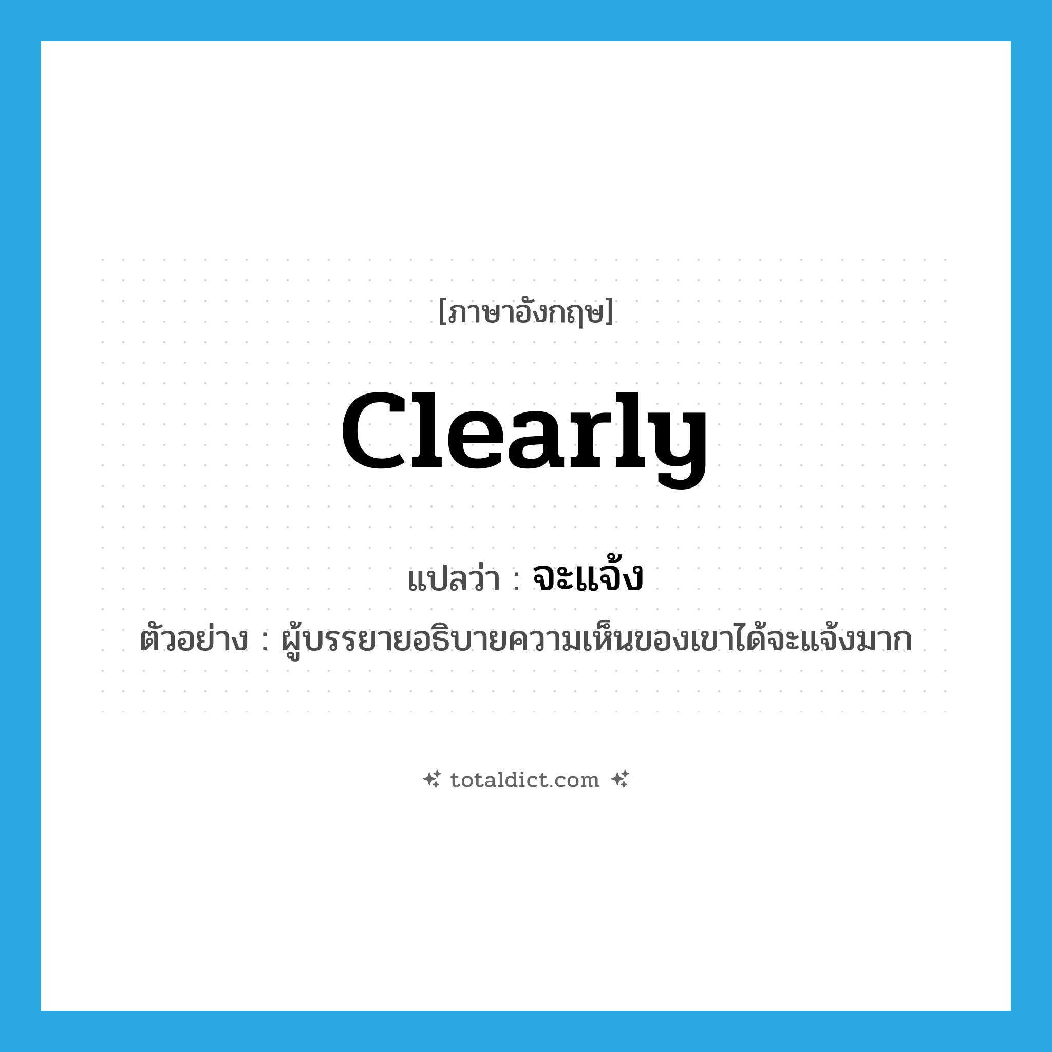 clearly แปลว่า?, คำศัพท์ภาษาอังกฤษ clearly แปลว่า จะแจ้ง ประเภท ADV ตัวอย่าง ผู้บรรยายอธิบายความเห็นของเขาได้จะแจ้งมาก หมวด ADV