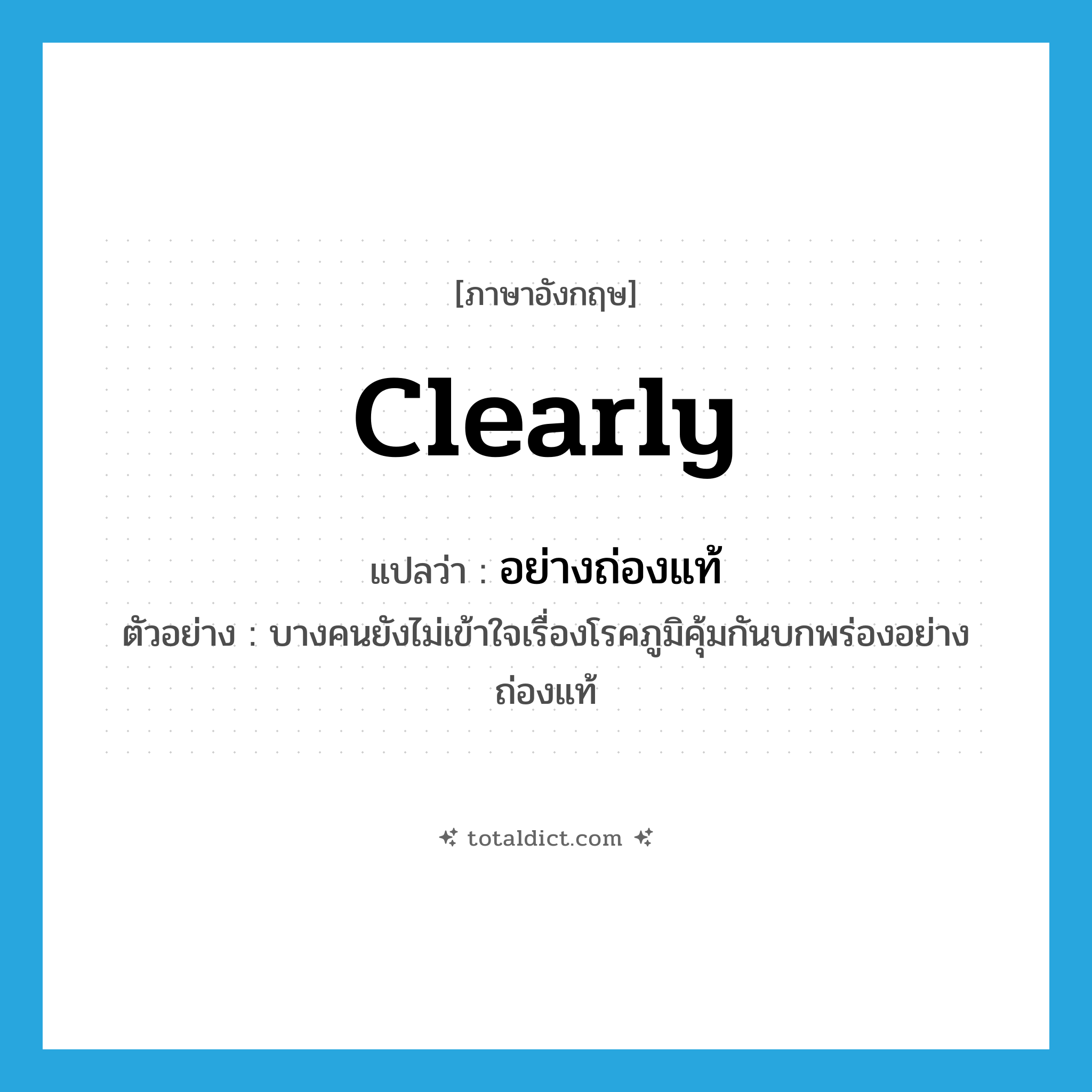 clearly แปลว่า?, คำศัพท์ภาษาอังกฤษ clearly แปลว่า อย่างถ่องแท้ ประเภท ADV ตัวอย่าง บางคนยังไม่เข้าใจเรื่องโรคภูมิคุ้มกันบกพร่องอย่างถ่องแท้ หมวด ADV