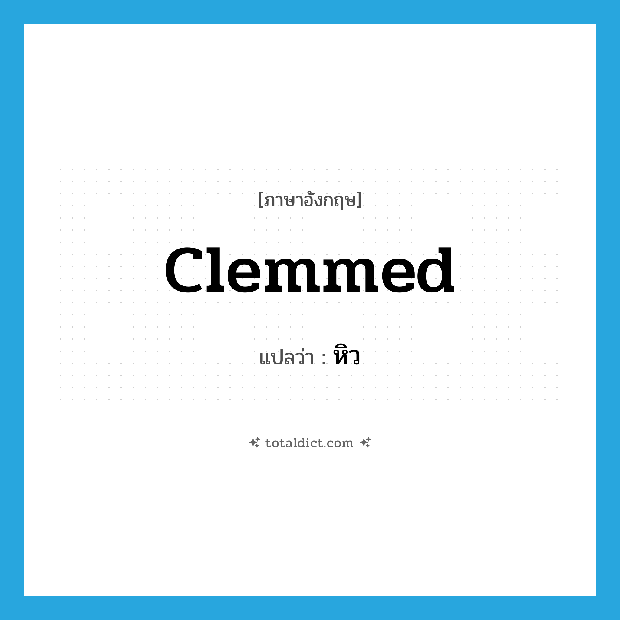 clemmed แปลว่า?, คำศัพท์ภาษาอังกฤษ clemmed แปลว่า หิว ประเภท SL หมวด SL