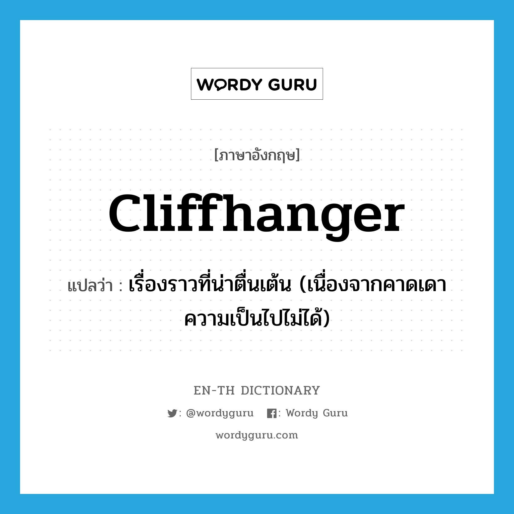 เรื่องราวที่น่าตื่นเต้น (เนื่องจากคาดเดาความเป็นไปไม่ได้) ภาษาอังกฤษ?, คำศัพท์ภาษาอังกฤษ เรื่องราวที่น่าตื่นเต้น (เนื่องจากคาดเดาความเป็นไปไม่ได้) แปลว่า cliffhanger ประเภท N หมวด N