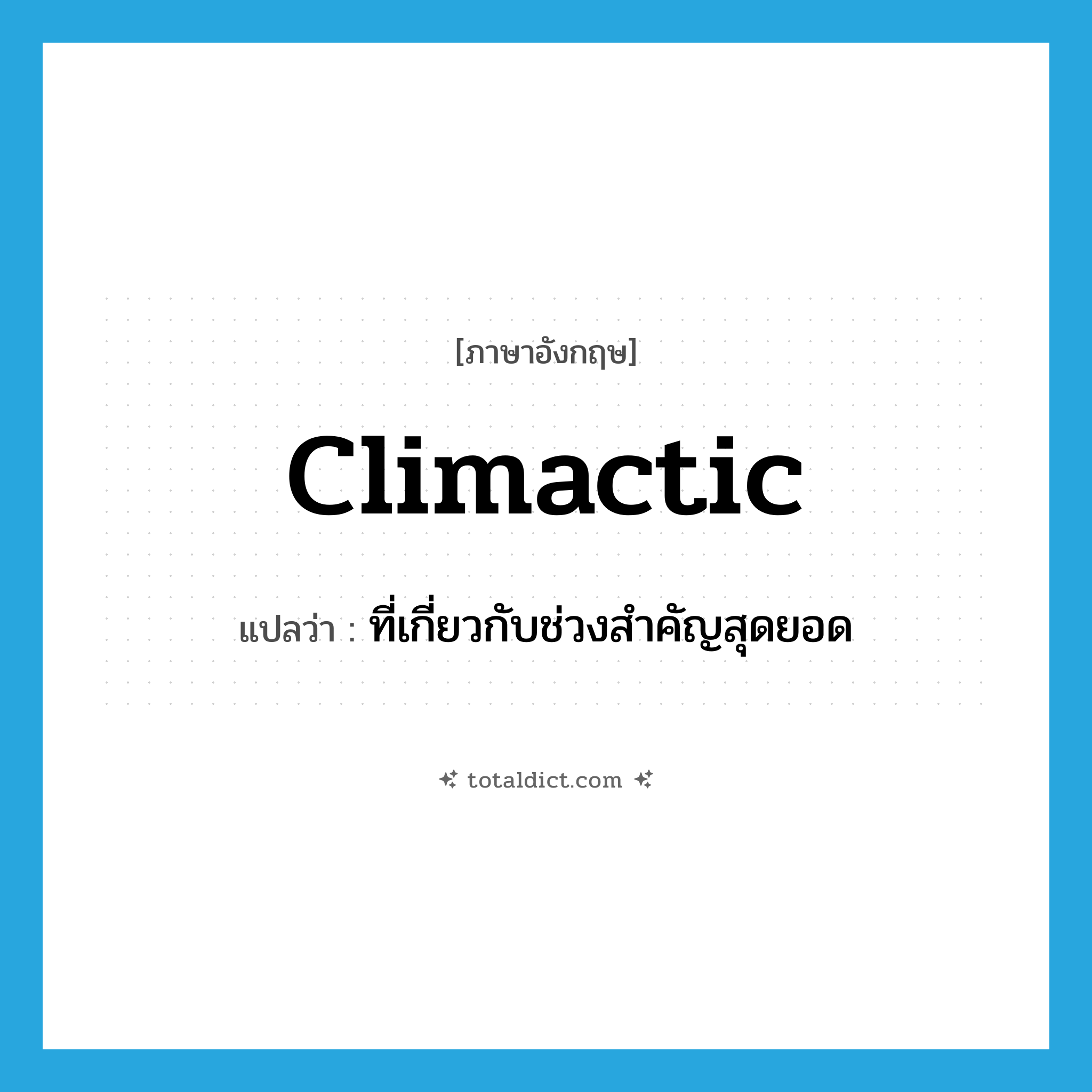 climactic แปลว่า?, คำศัพท์ภาษาอังกฤษ climactic แปลว่า ที่เกี่ยวกับช่วงสำคัญสุดยอด ประเภท ADJ หมวด ADJ