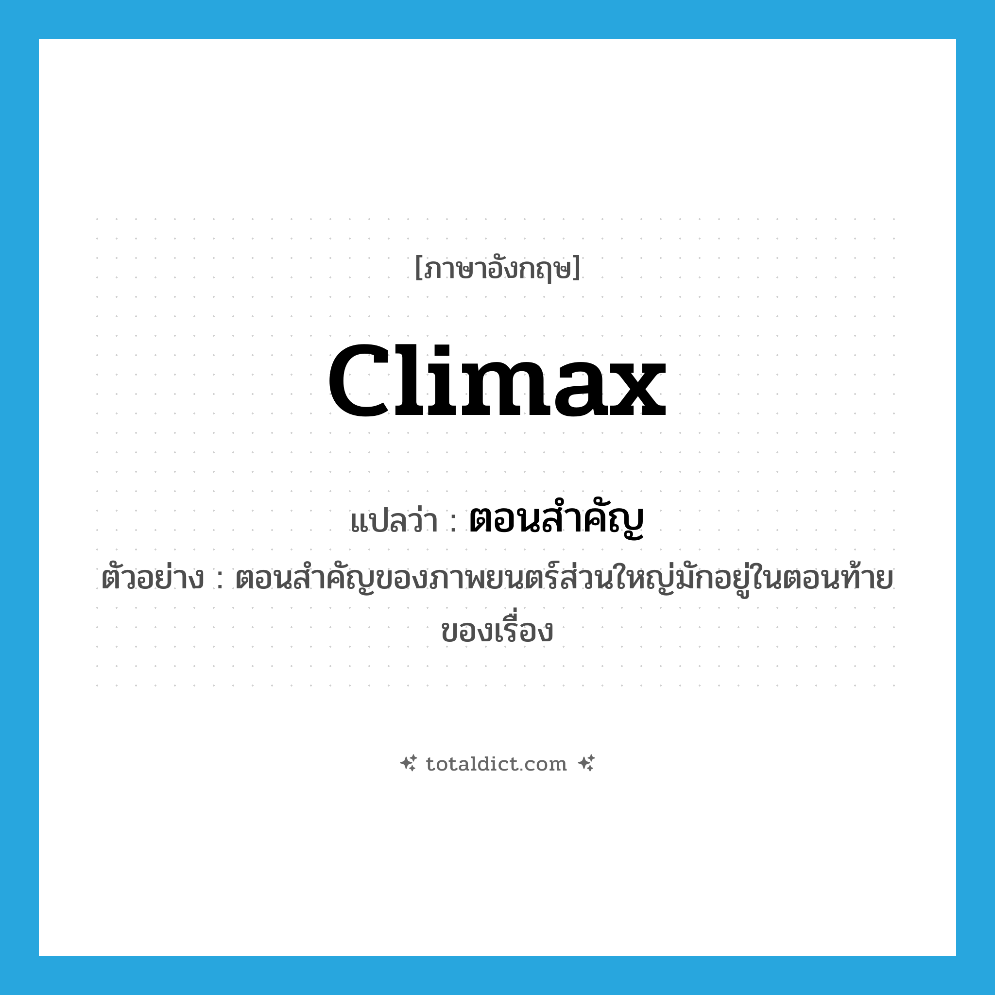 climax แปลว่า?, คำศัพท์ภาษาอังกฤษ climax แปลว่า ตอนสำคัญ ประเภท N ตัวอย่าง ตอนสำคัญของภาพยนตร์ส่วนใหญ่มักอยู่ในตอนท้ายของเรื่อง หมวด N