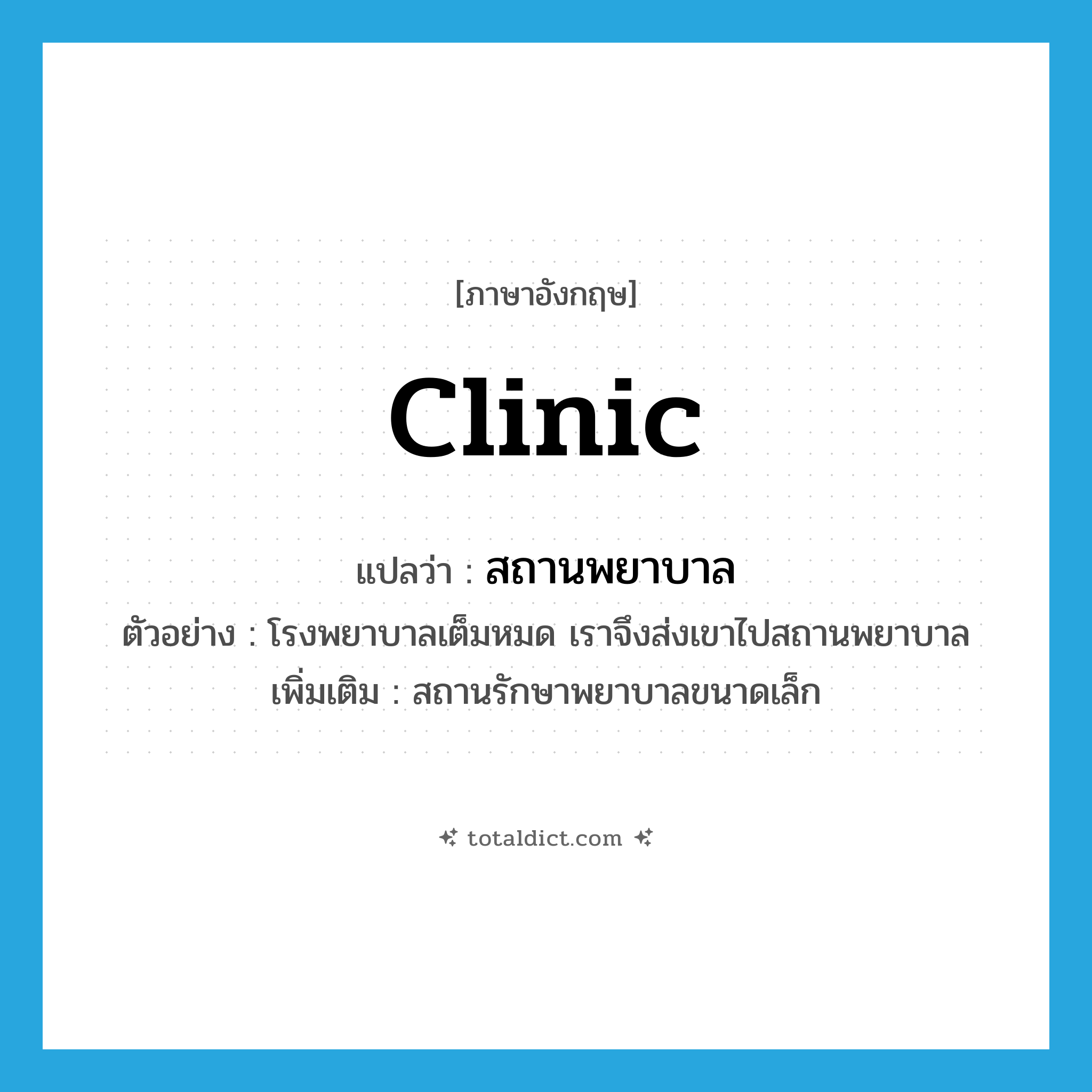 clinic แปลว่า?, คำศัพท์ภาษาอังกฤษ clinic แปลว่า สถานพยาบาล ประเภท N ตัวอย่าง โรงพยาบาลเต็มหมด เราจึงส่งเขาไปสถานพยาบาล เพิ่มเติม สถานรักษาพยาบาลขนาดเล็ก หมวด N