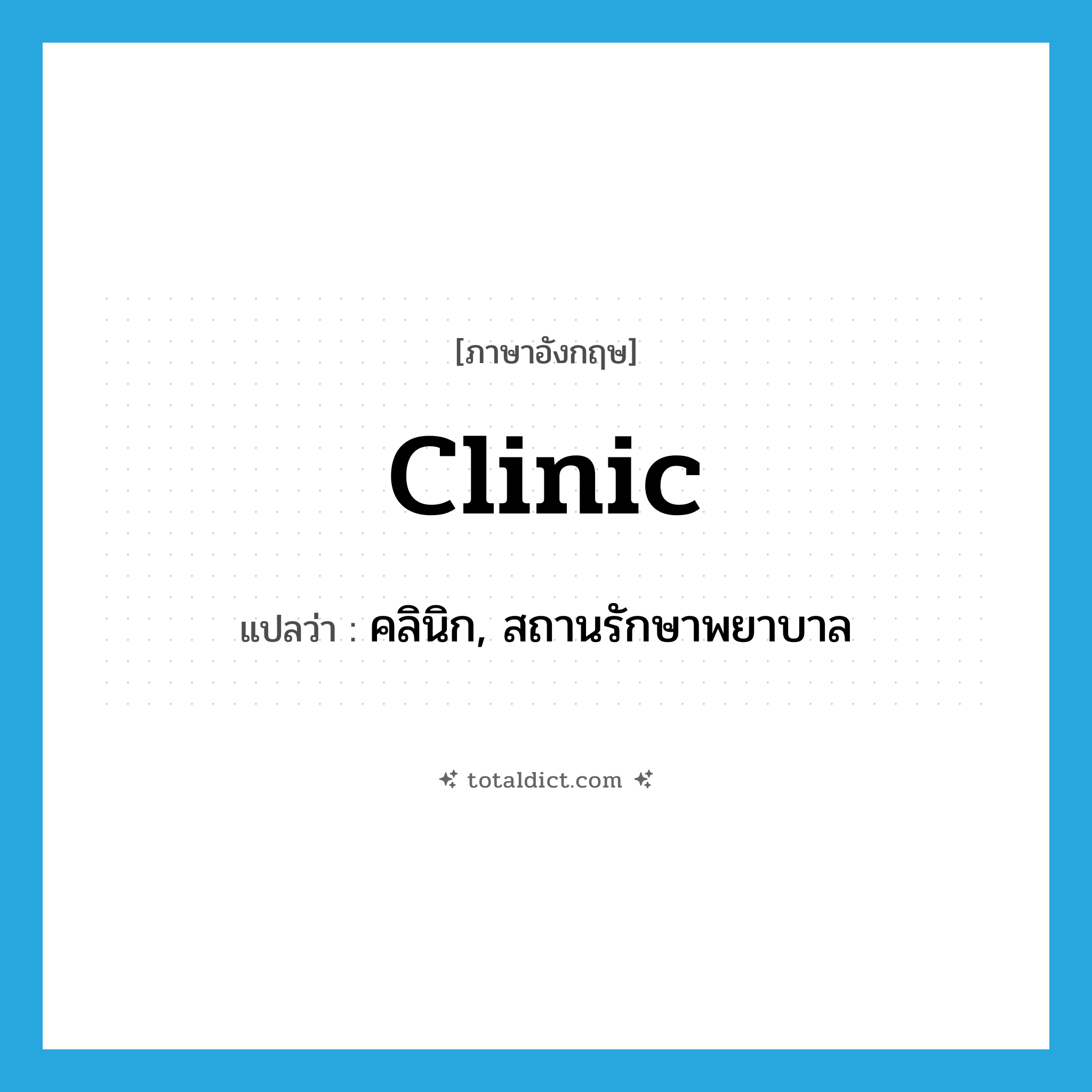 clinic แปลว่า?, คำศัพท์ภาษาอังกฤษ clinic แปลว่า คลินิก, สถานรักษาพยาบาล ประเภท N หมวด N