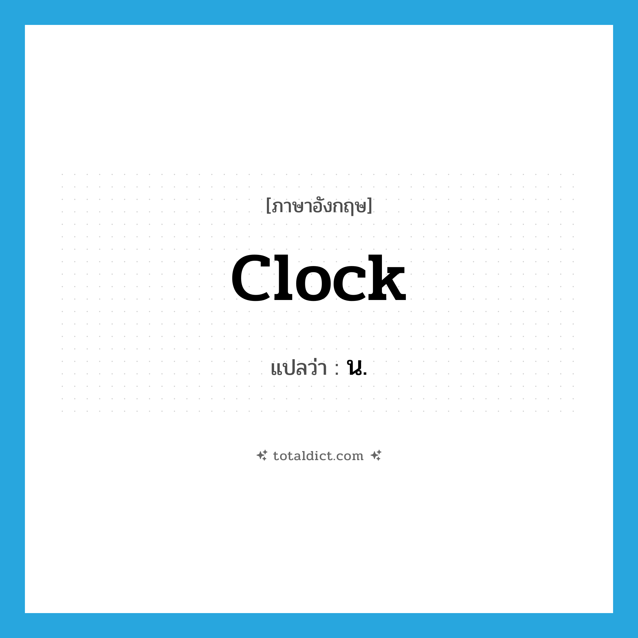 clock แปลว่า?, คำศัพท์ภาษาอังกฤษ clock แปลว่า น. ประเภท N หมวด N