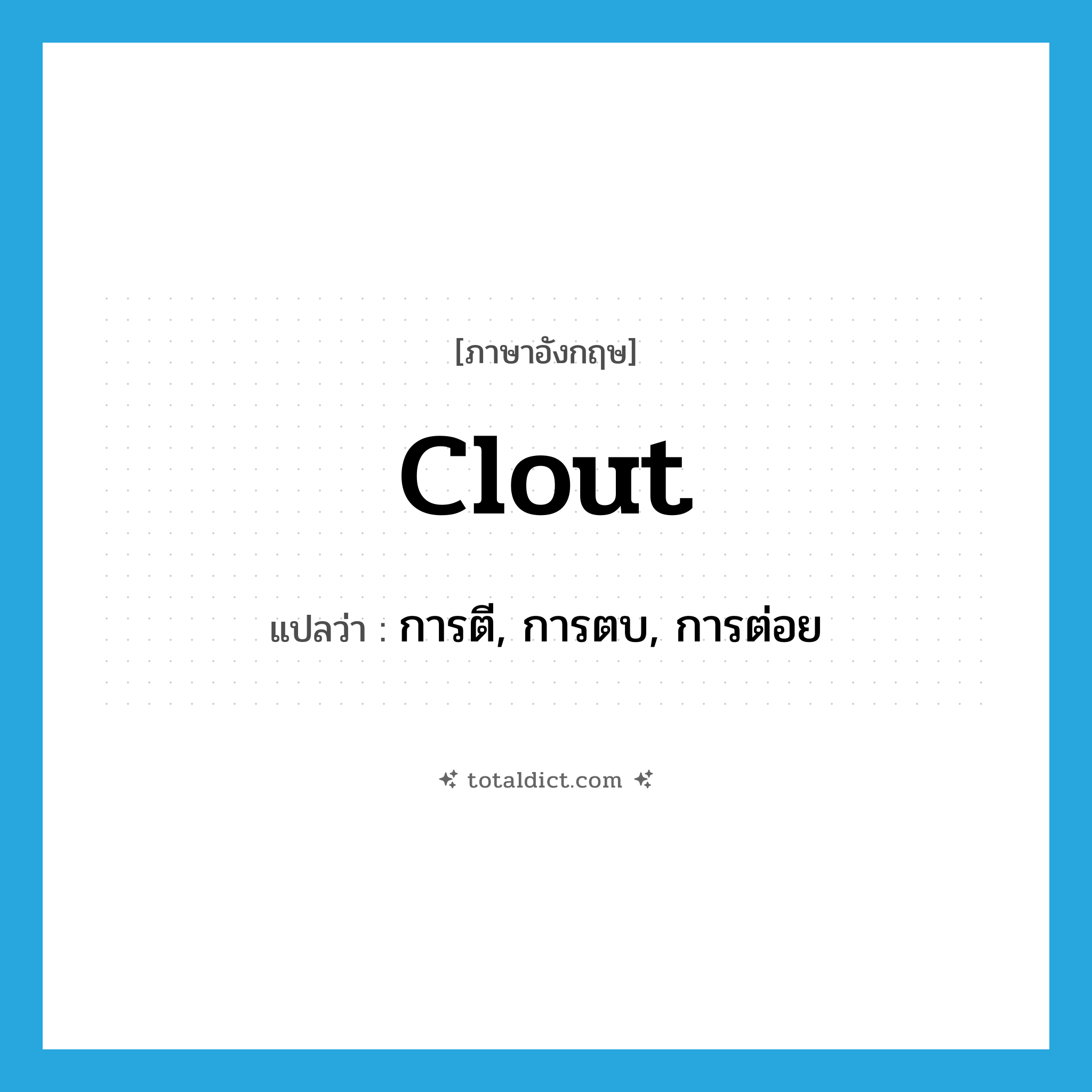 clout แปลว่า?, คำศัพท์ภาษาอังกฤษ clout แปลว่า การตี, การตบ, การต่อย ประเภท N หมวด N