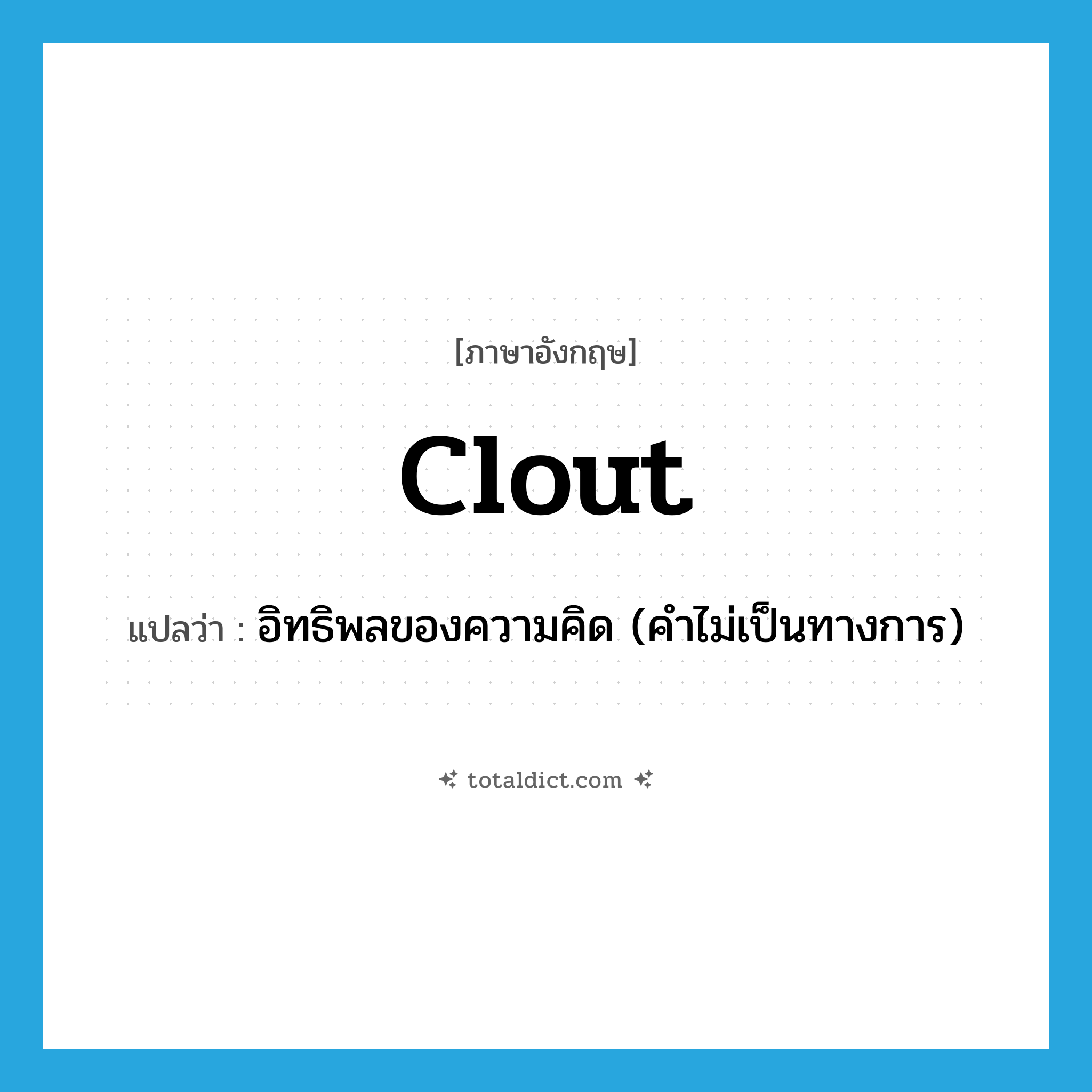 clout แปลว่า?, คำศัพท์ภาษาอังกฤษ clout แปลว่า อิทธิพลของความคิด (คำไม่เป็นทางการ) ประเภท N หมวด N