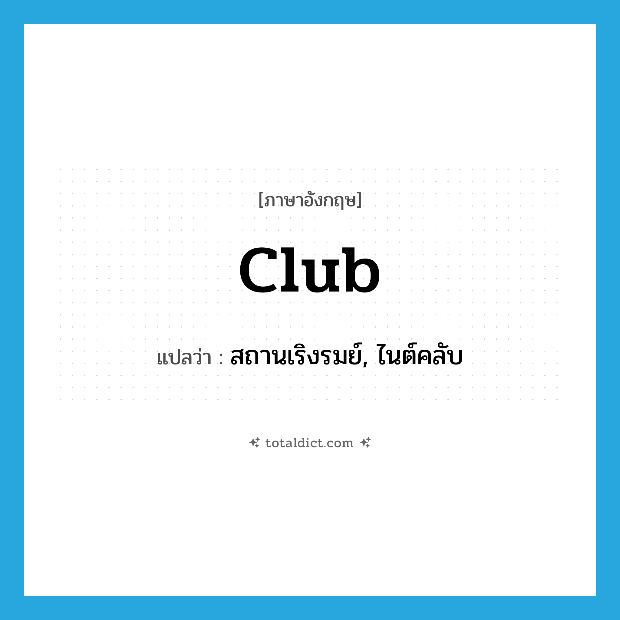 club แปลว่า?, คำศัพท์ภาษาอังกฤษ club แปลว่า สถานเริงรมย์, ไนต์คลับ ประเภท N หมวด N