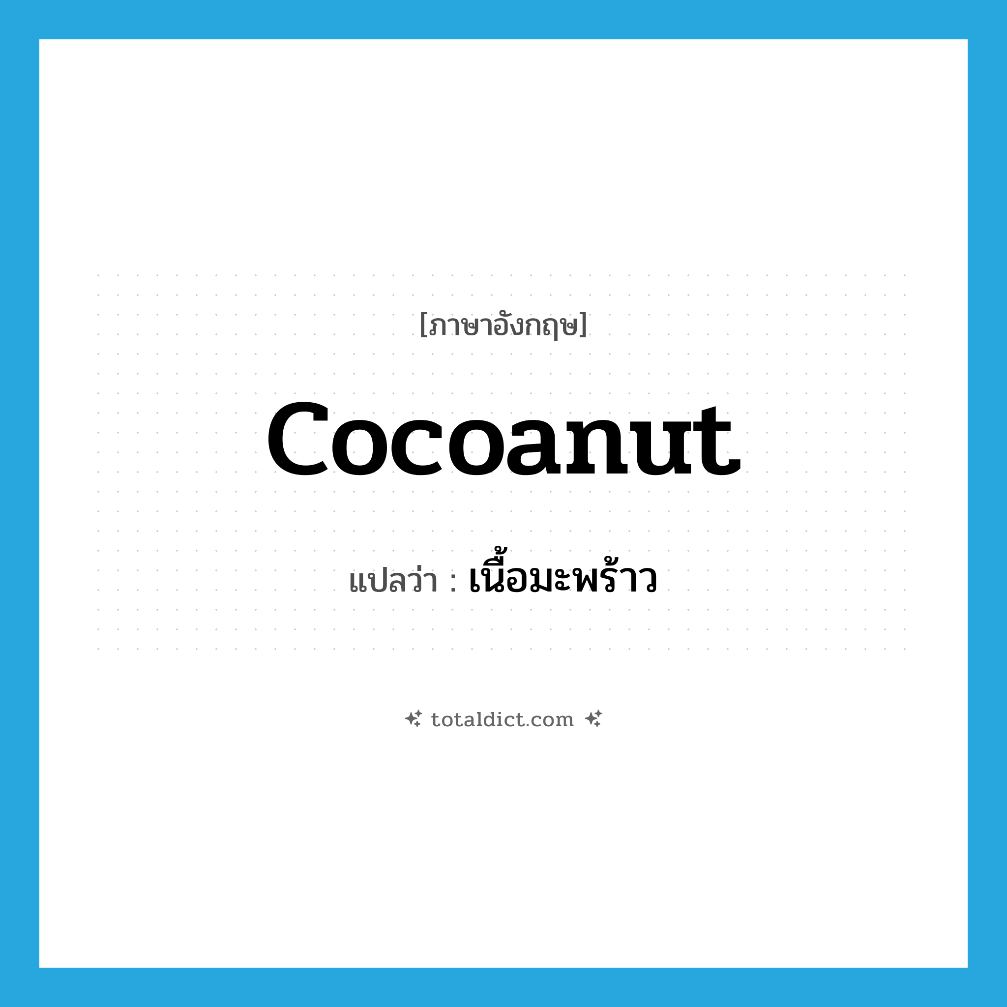 cocoanut แปลว่า?, คำศัพท์ภาษาอังกฤษ cocoanut แปลว่า เนื้อมะพร้าว ประเภท N หมวด N