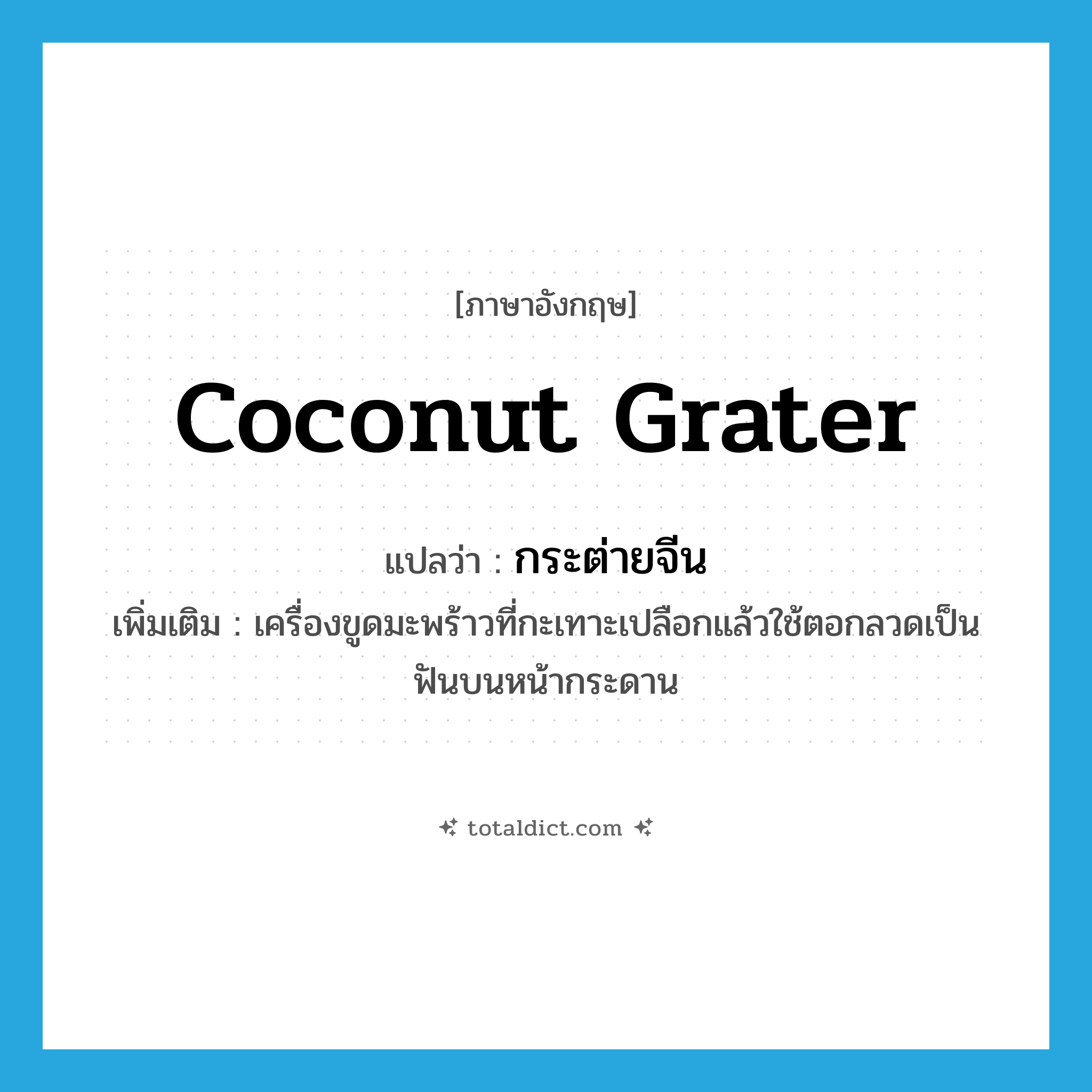 coconut grater แปลว่า?, คำศัพท์ภาษาอังกฤษ coconut grater แปลว่า กระต่ายจีน ประเภท N เพิ่มเติม เครื่องขูดมะพร้าวที่กะเทาะเปลือกแล้วใช้ตอกลวดเป็นฟันบนหน้ากระดาน หมวด N