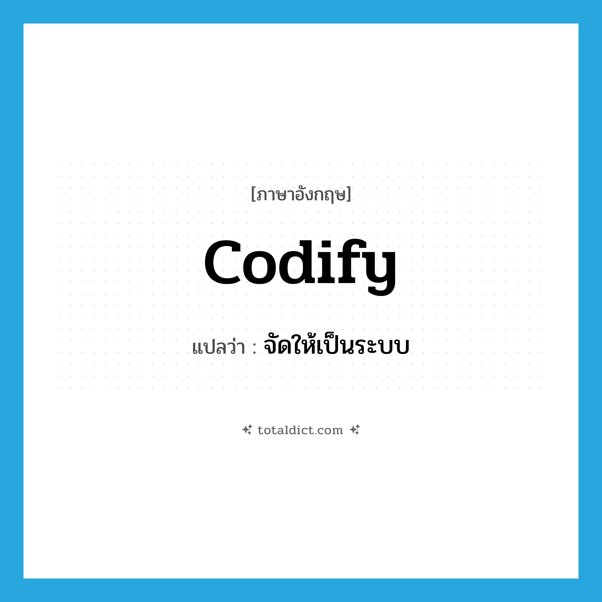 codify แปลว่า?, คำศัพท์ภาษาอังกฤษ codify แปลว่า จัดให้เป็นระบบ ประเภท VT หมวด VT