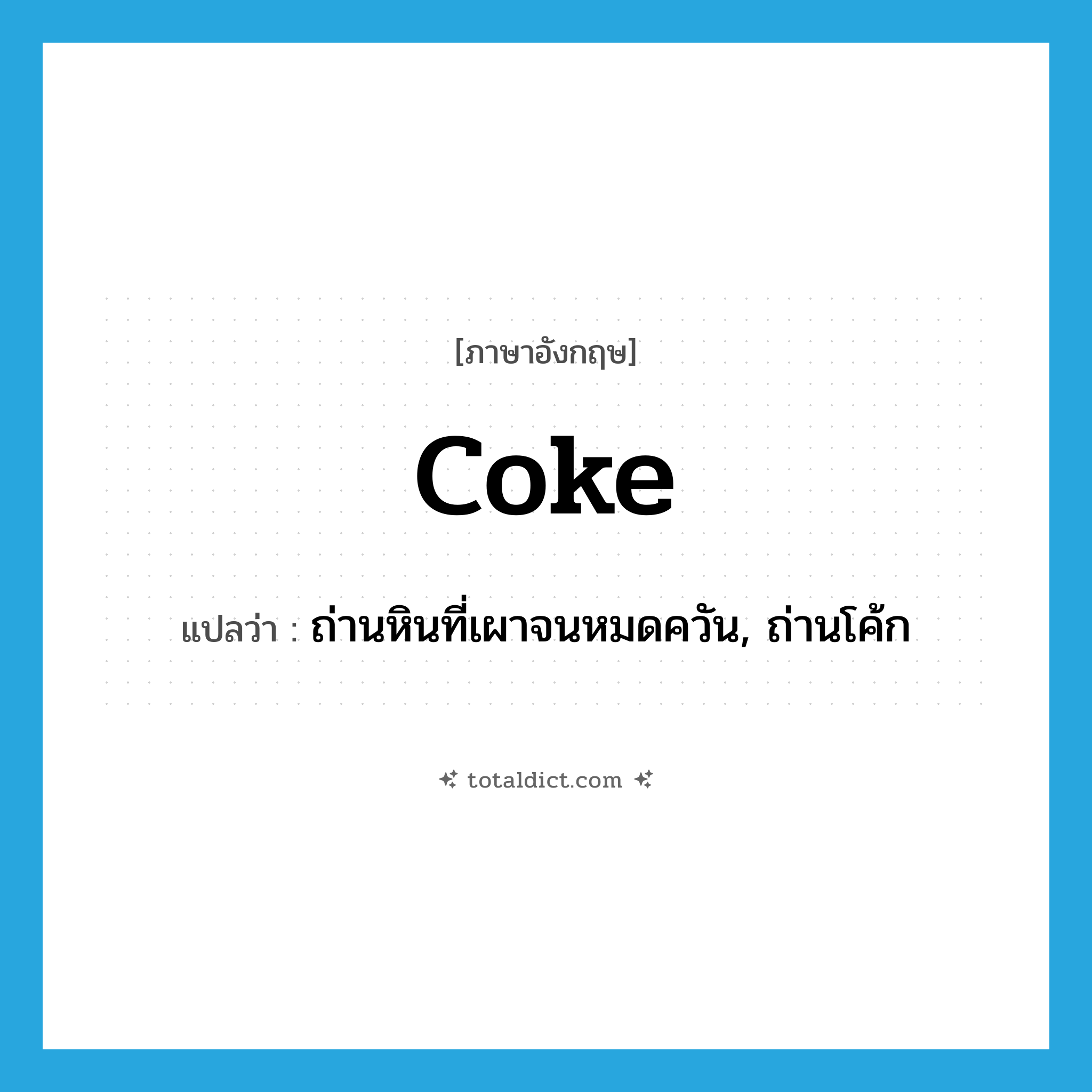 coke แปลว่า?, คำศัพท์ภาษาอังกฤษ coke แปลว่า ถ่านหินที่เผาจนหมดควัน, ถ่านโค้ก ประเภท N หมวด N