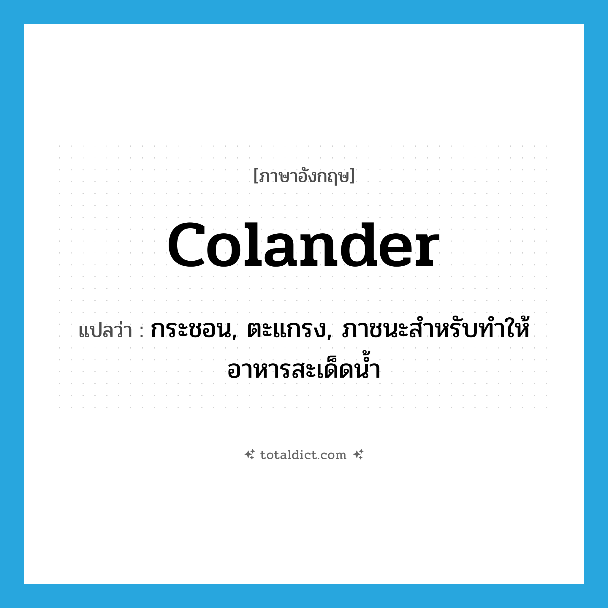 colander แปลว่า?, คำศัพท์ภาษาอังกฤษ colander แปลว่า กระชอน, ตะแกรง, ภาชนะสำหรับทำให้อาหารสะเด็ดน้ำ ประเภท N หมวด N