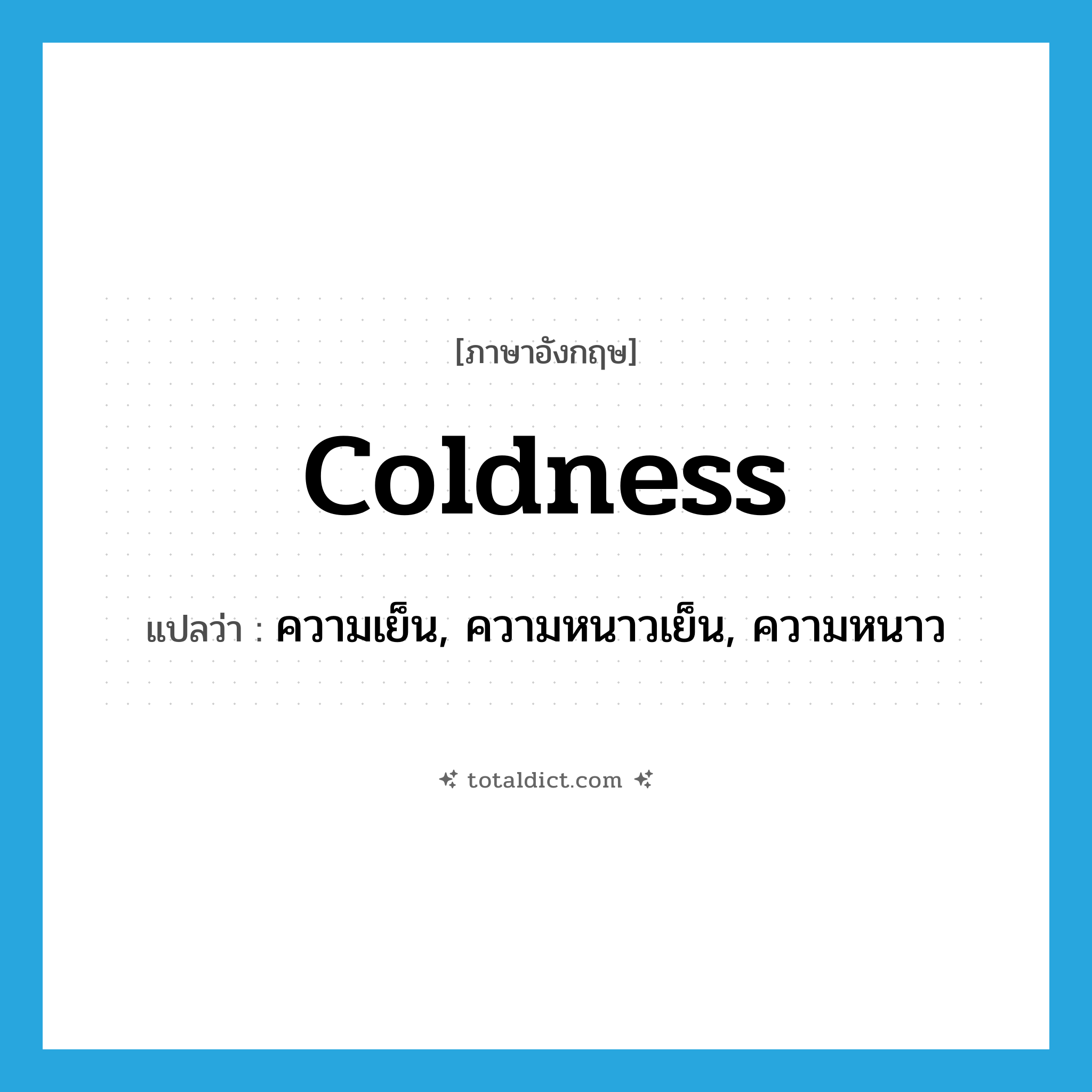 coldness แปลว่า?, คำศัพท์ภาษาอังกฤษ coldness แปลว่า ความเย็น, ความหนาวเย็น, ความหนาว ประเภท N หมวด N