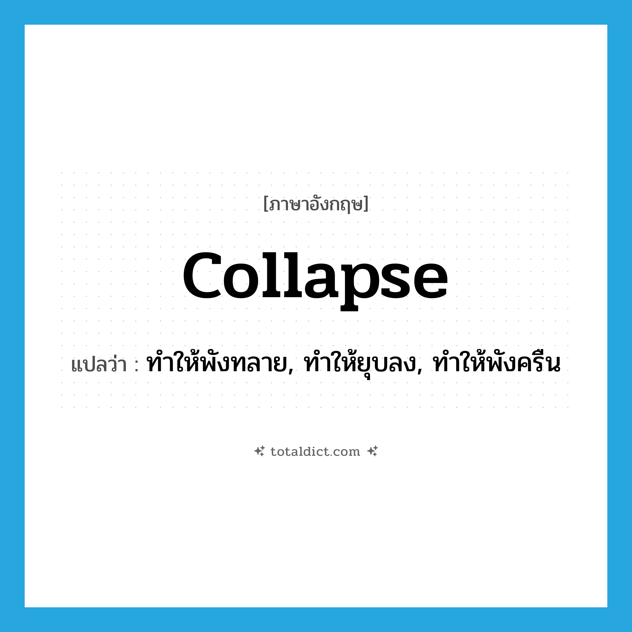 collapse แปลว่า?, คำศัพท์ภาษาอังกฤษ collapse แปลว่า ทำให้พังทลาย, ทำให้ยุบลง, ทำให้พังครืน ประเภท VT หมวด VT