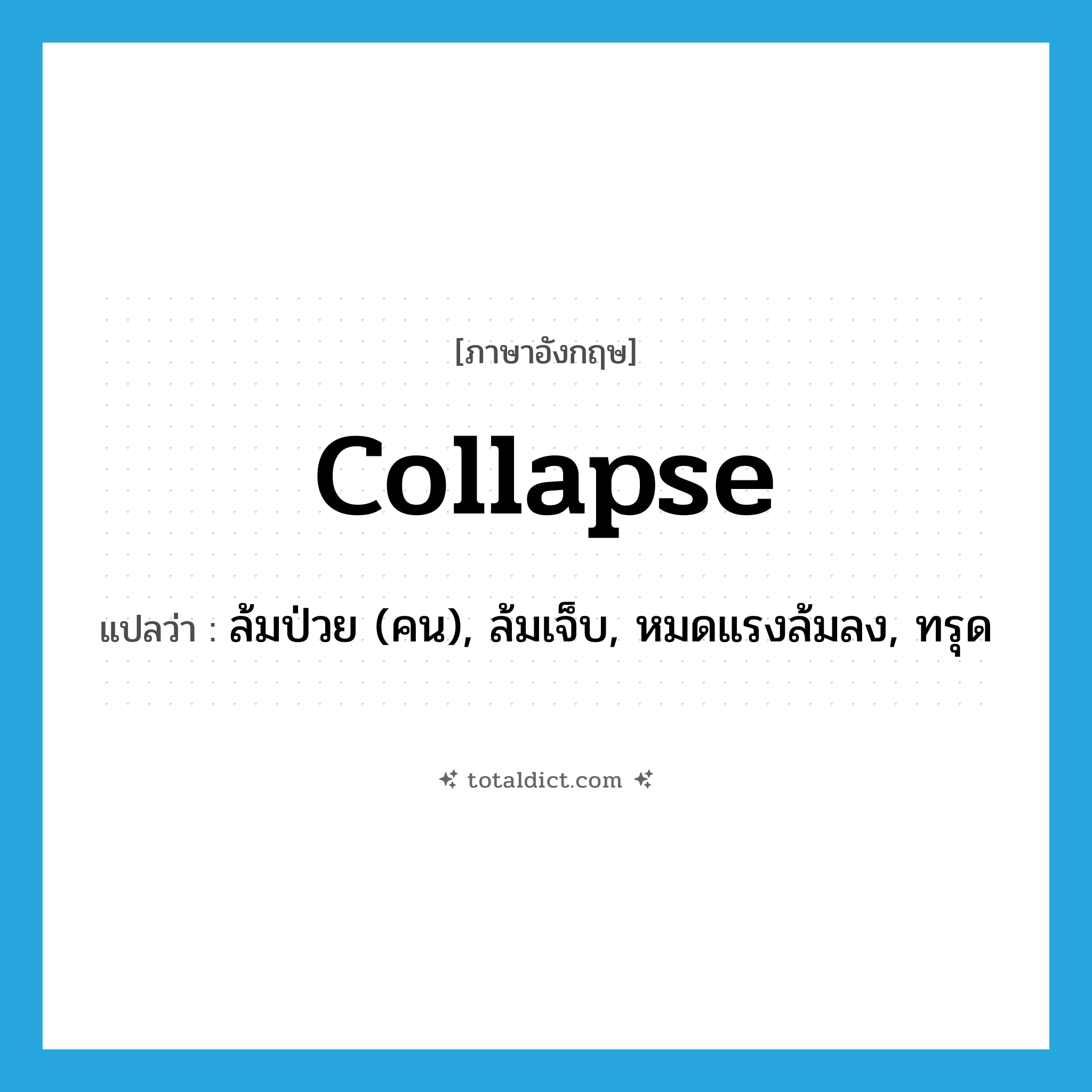 collapse แปลว่า?, คำศัพท์ภาษาอังกฤษ collapse แปลว่า ล้มป่วย (คน), ล้มเจ็บ, หมดแรงล้มลง, ทรุด ประเภท VI หมวด VI