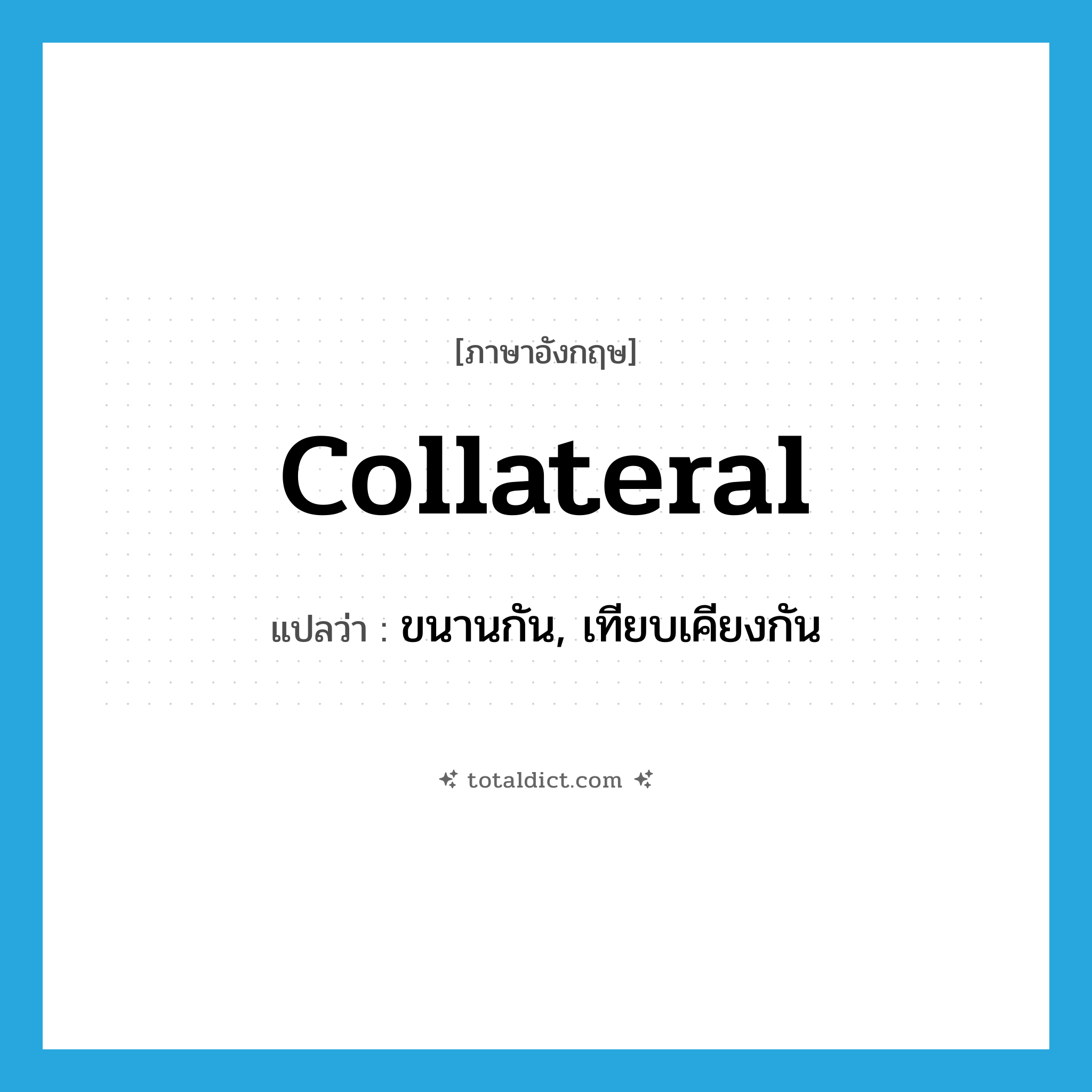 collateral แปลว่า?, คำศัพท์ภาษาอังกฤษ collateral แปลว่า ขนานกัน, เทียบเคียงกัน ประเภท ADJ หมวด ADJ