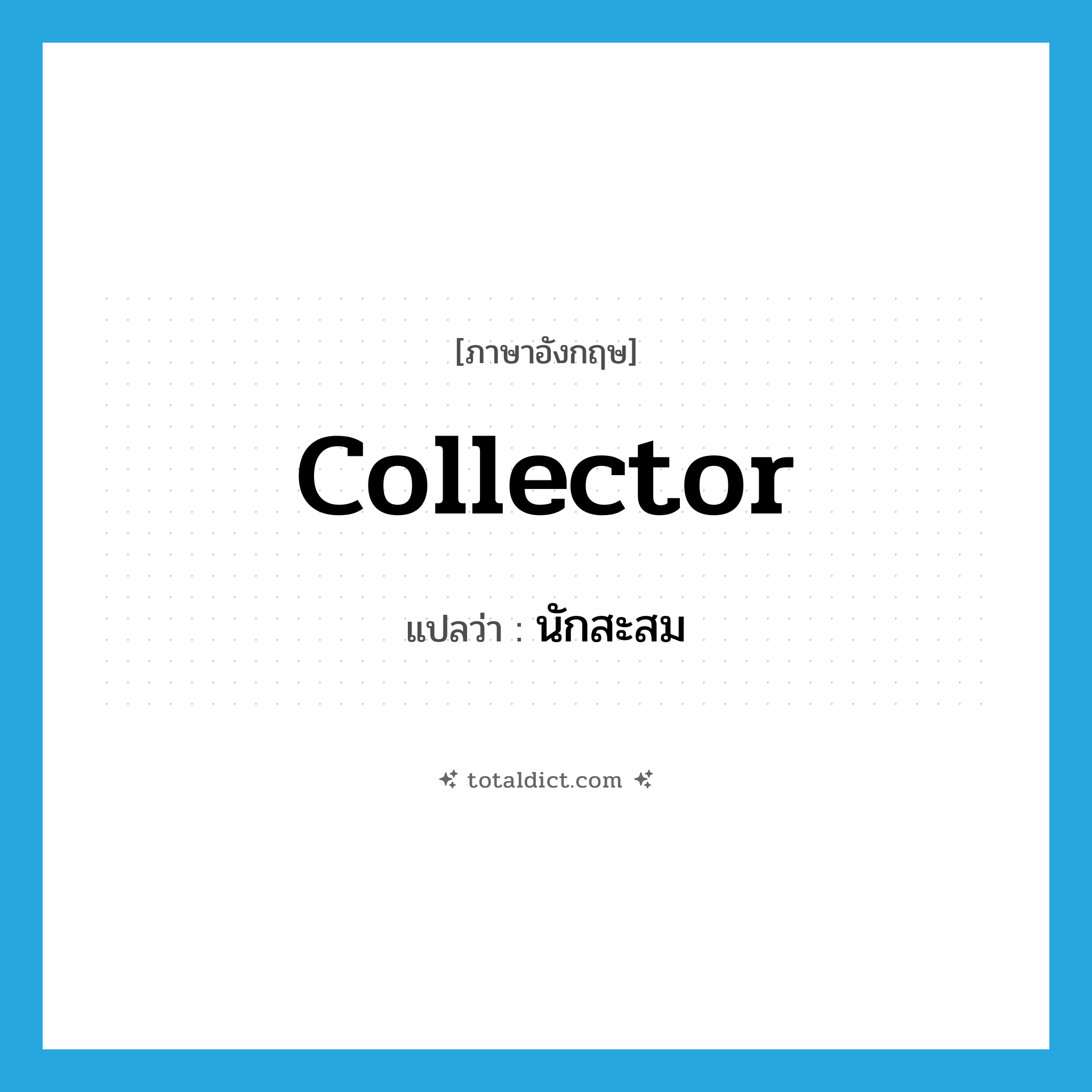 collector แปลว่า?, คำศัพท์ภาษาอังกฤษ collector แปลว่า นักสะสม ประเภท N หมวด N