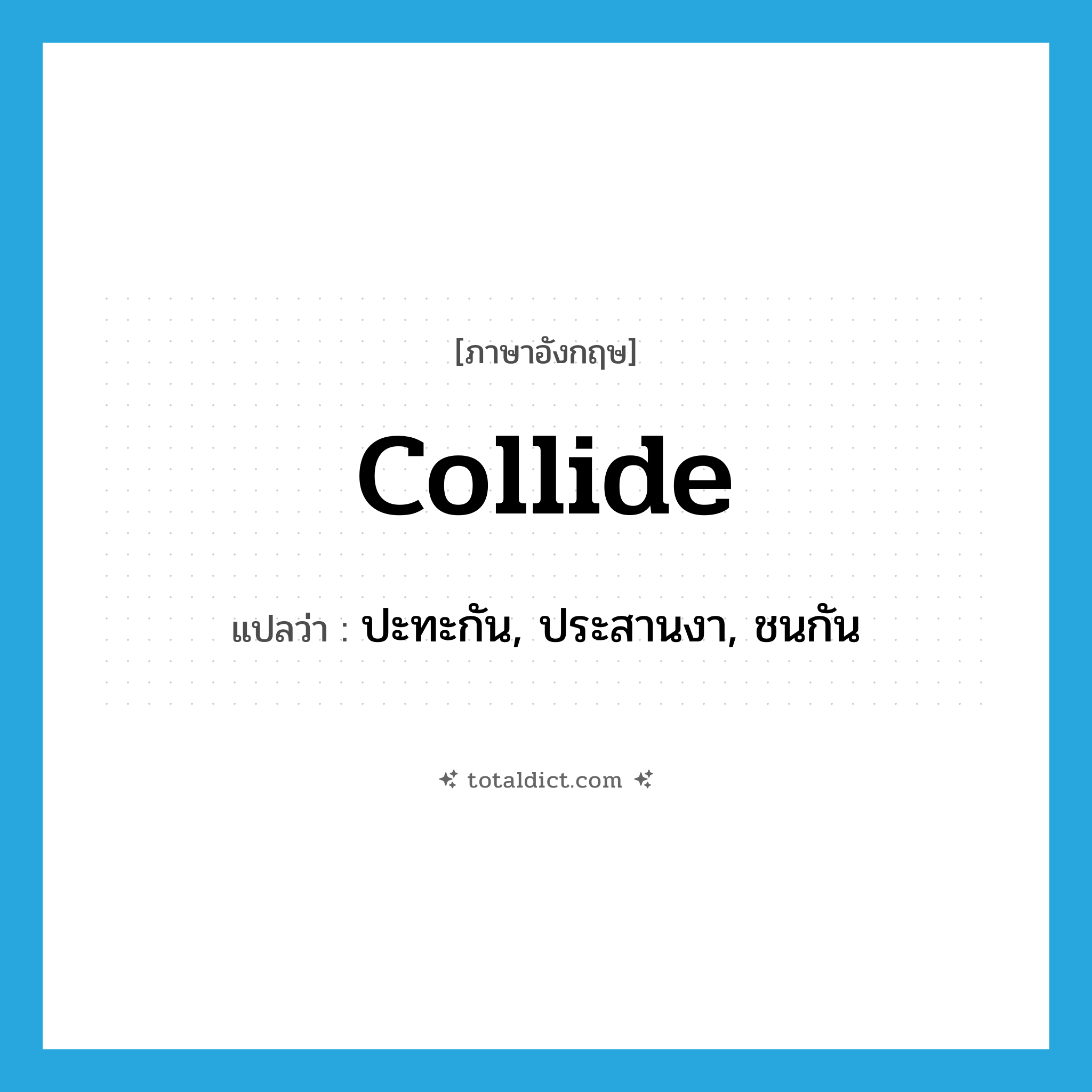 collide แปลว่า?, คำศัพท์ภาษาอังกฤษ collide แปลว่า ปะทะกัน, ประสานงา, ชนกัน ประเภท VI หมวด VI