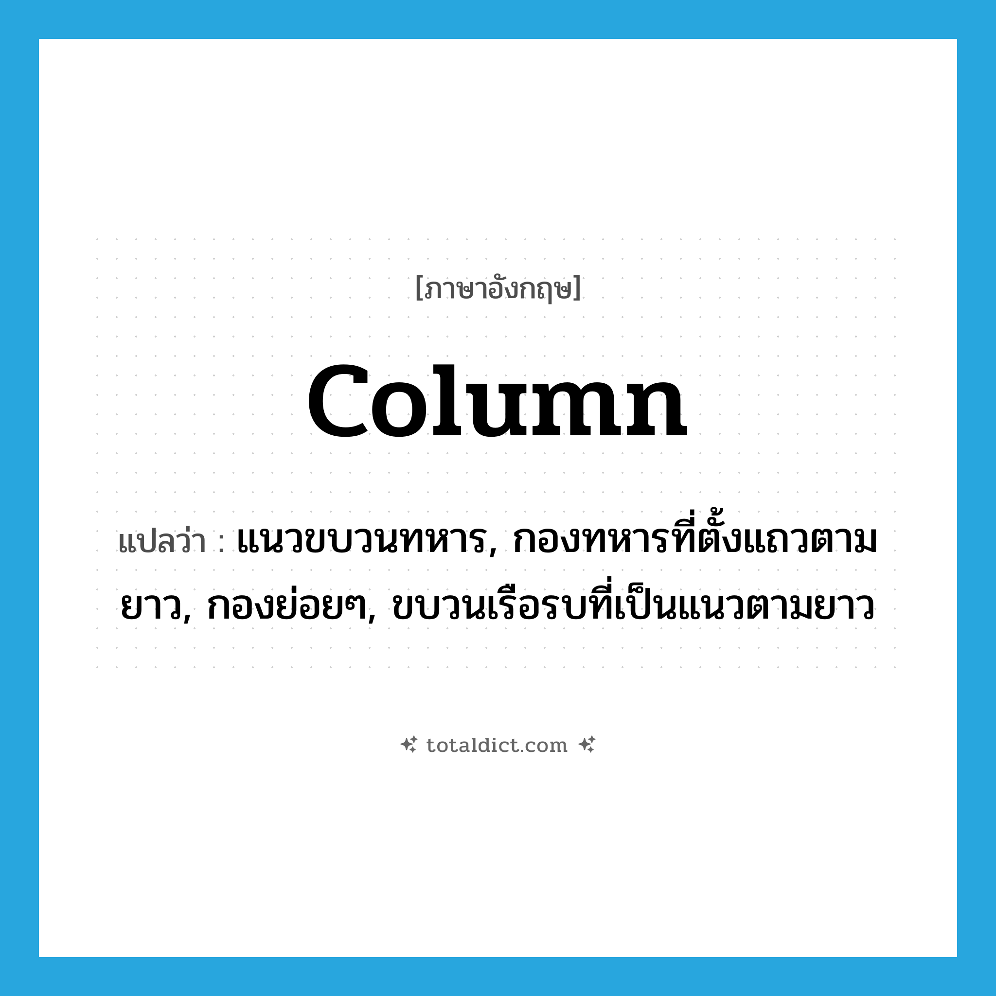 column แปลว่า?, คำศัพท์ภาษาอังกฤษ column แปลว่า แนวขบวนทหาร, กองทหารที่ตั้งแถวตามยาว, กองย่อยๆ, ขบวนเรือรบที่เป็นแนวตามยาว ประเภท N หมวด N