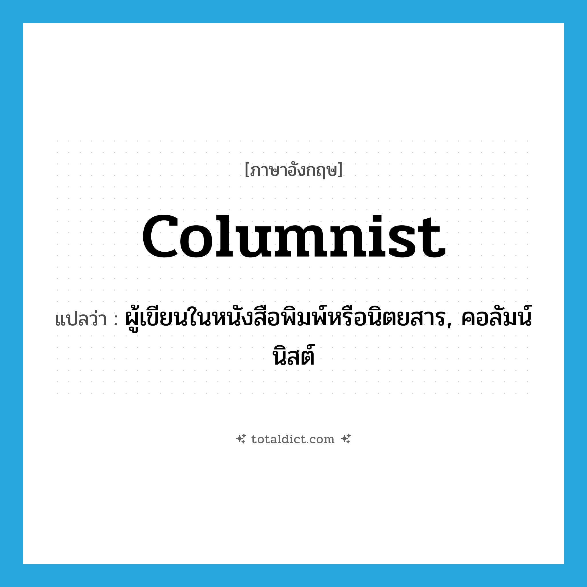 columnist แปลว่า?, คำศัพท์ภาษาอังกฤษ columnist แปลว่า ผู้เขียนในหนังสือพิมพ์หรือนิตยสาร, คอลัมน์นิสต์ ประเภท N หมวด N