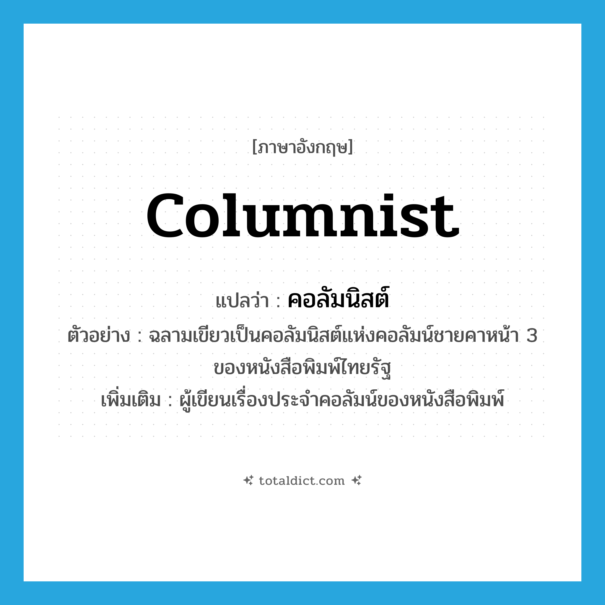 columnist แปลว่า?, คำศัพท์ภาษาอังกฤษ columnist แปลว่า คอลัมนิสต์ ประเภท N ตัวอย่าง ฉลามเขียวเป็นคอลัมนิสต์แห่งคอลัมน์ชายคาหน้า 3 ของหนังสือพิมพ์ไทยรัฐ เพิ่มเติม ผู้เขียนเรื่องประจำคอลัมน์ของหนังสือพิมพ์ หมวด N