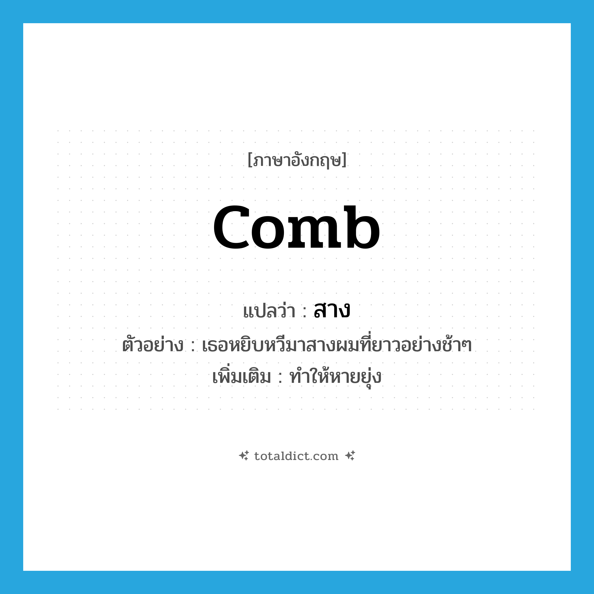 comb แปลว่า?, คำศัพท์ภาษาอังกฤษ comb แปลว่า สาง ประเภท V ตัวอย่าง เธอหยิบหวีมาสางผมที่ยาวอย่างช้าๆ เพิ่มเติม ทำให้หายยุ่ง หมวด V