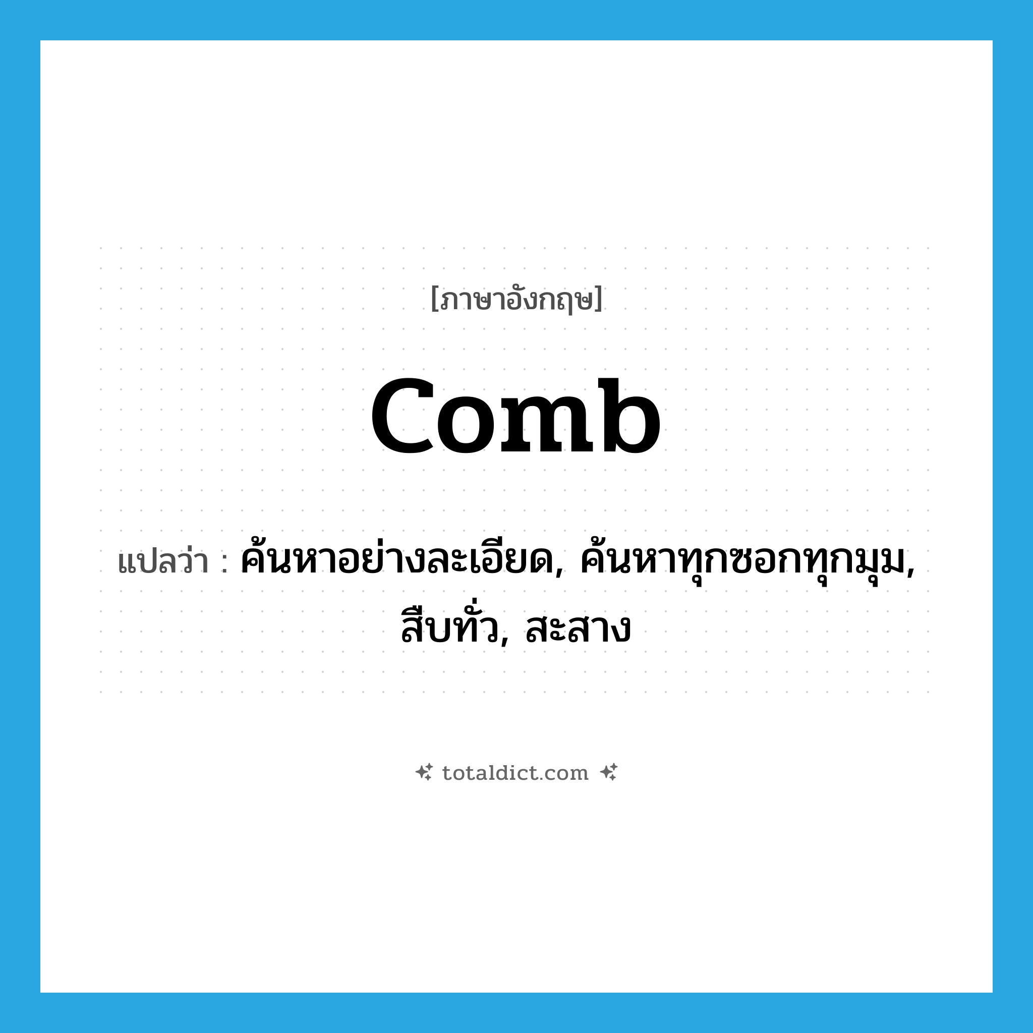 comb แปลว่า?, คำศัพท์ภาษาอังกฤษ comb แปลว่า ค้นหาอย่างละเอียด, ค้นหาทุกซอกทุกมุม, สืบทั่ว, สะสาง ประเภท VT หมวด VT