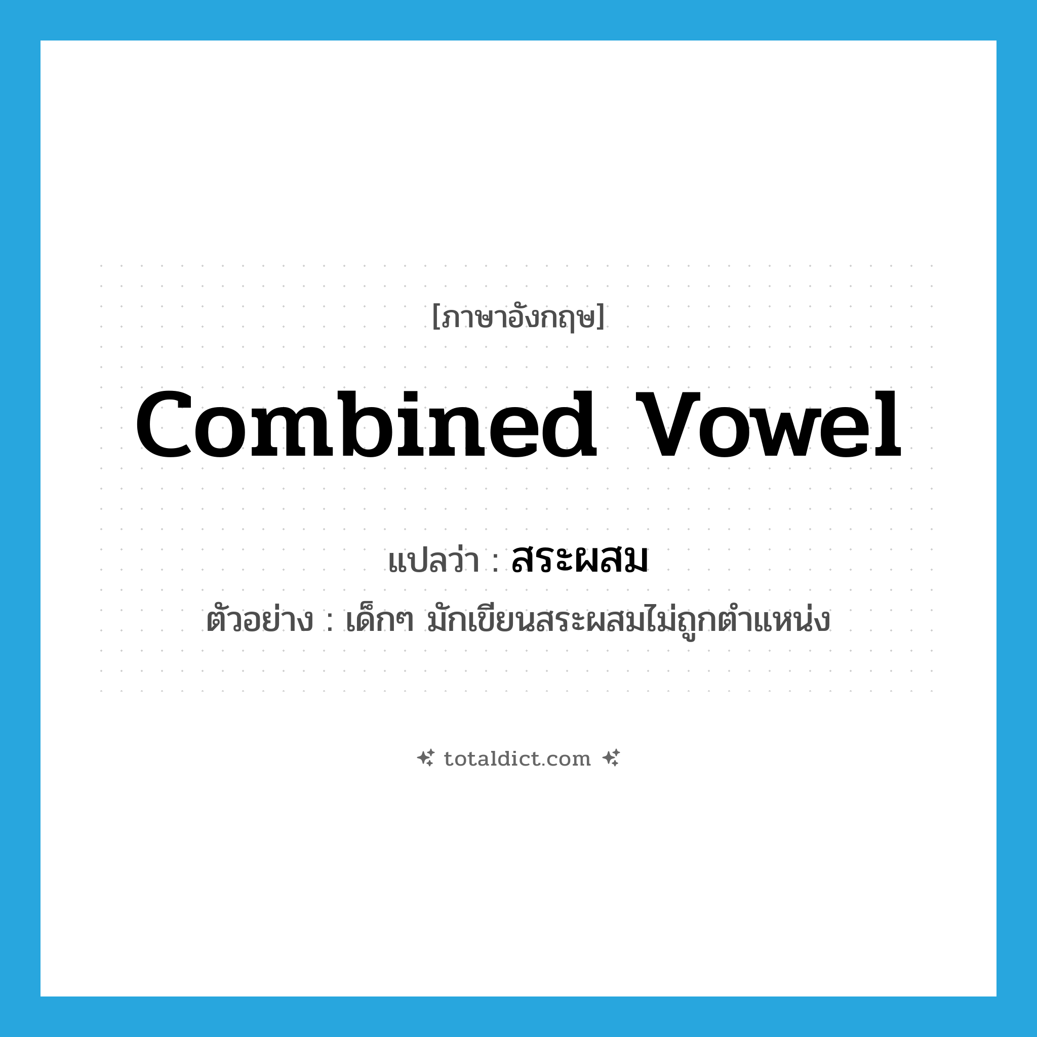 combined vowel แปลว่า?, คำศัพท์ภาษาอังกฤษ combined vowel แปลว่า สระผสม ประเภท N ตัวอย่าง เด็กๆ มักเขียนสระผสมไม่ถูกตำแหน่ง หมวด N