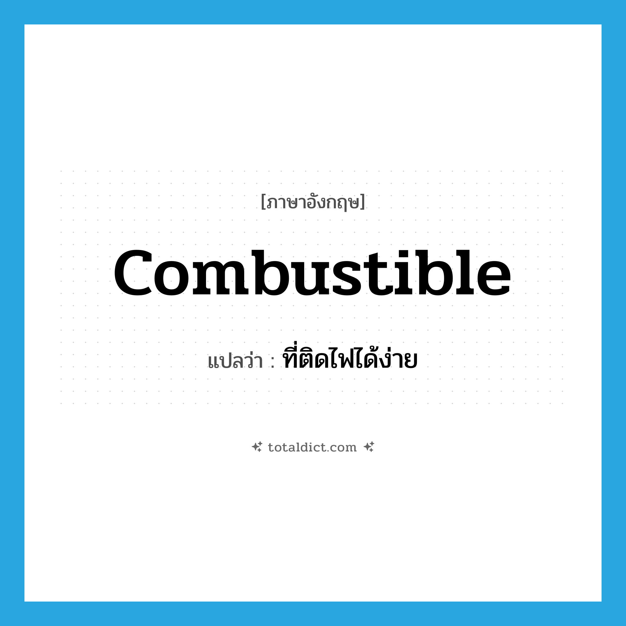 combustible แปลว่า?, คำศัพท์ภาษาอังกฤษ combustible แปลว่า ที่ติดไฟได้ง่าย ประเภท ADJ หมวด ADJ