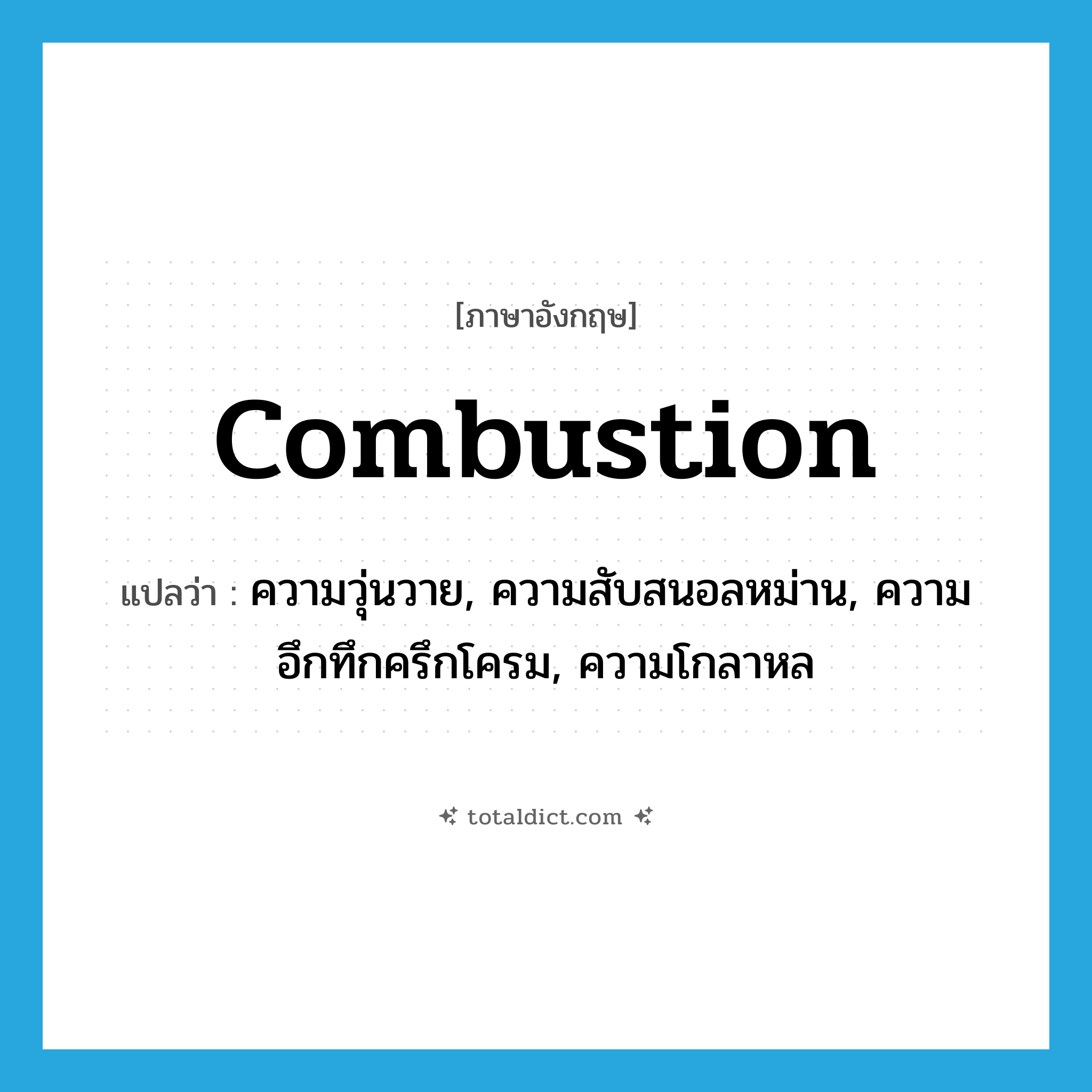 combustion แปลว่า?, คำศัพท์ภาษาอังกฤษ combustion แปลว่า ความวุ่นวาย, ความสับสนอลหม่าน, ความอึกทึกครึกโครม, ความโกลาหล ประเภท N หมวด N