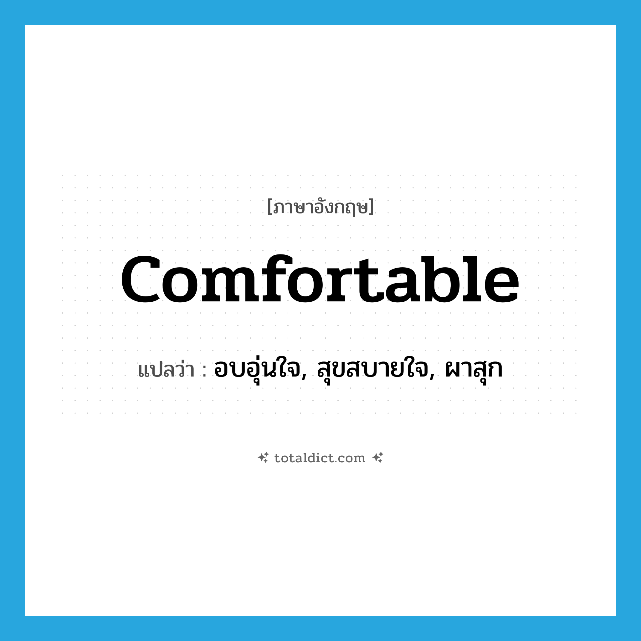 comfortable แปลว่า?, คำศัพท์ภาษาอังกฤษ comfortable แปลว่า อบอุ่นใจ, สุขสบายใจ, ผาสุก ประเภท ADJ หมวด ADJ