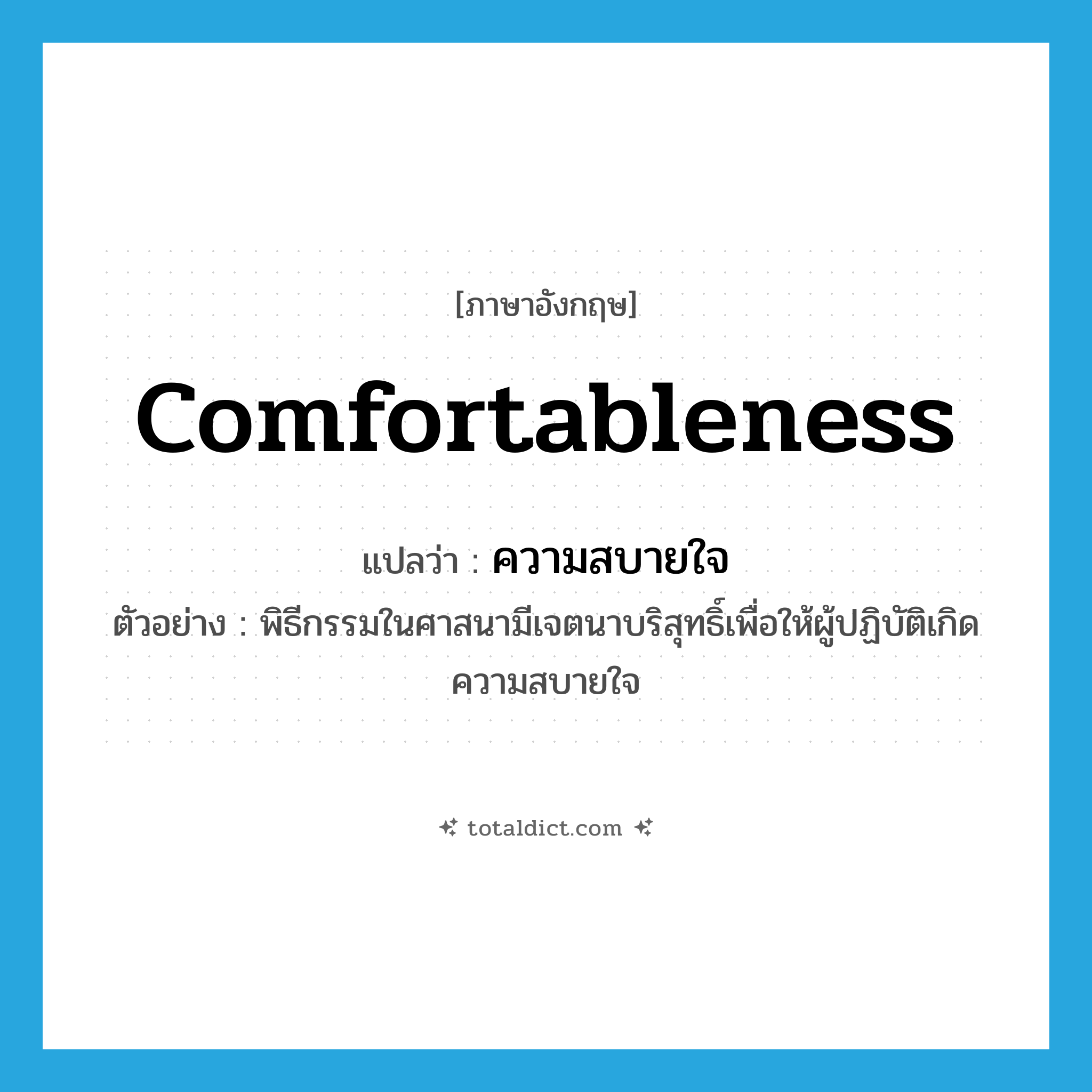 comfortableness แปลว่า?, คำศัพท์ภาษาอังกฤษ comfortableness แปลว่า ความสบายใจ ประเภท N ตัวอย่าง พิธีกรรมในศาสนามีเจตนาบริสุทธิ์เพื่อให้ผู้ปฏิบัติเกิดความสบายใจ หมวด N