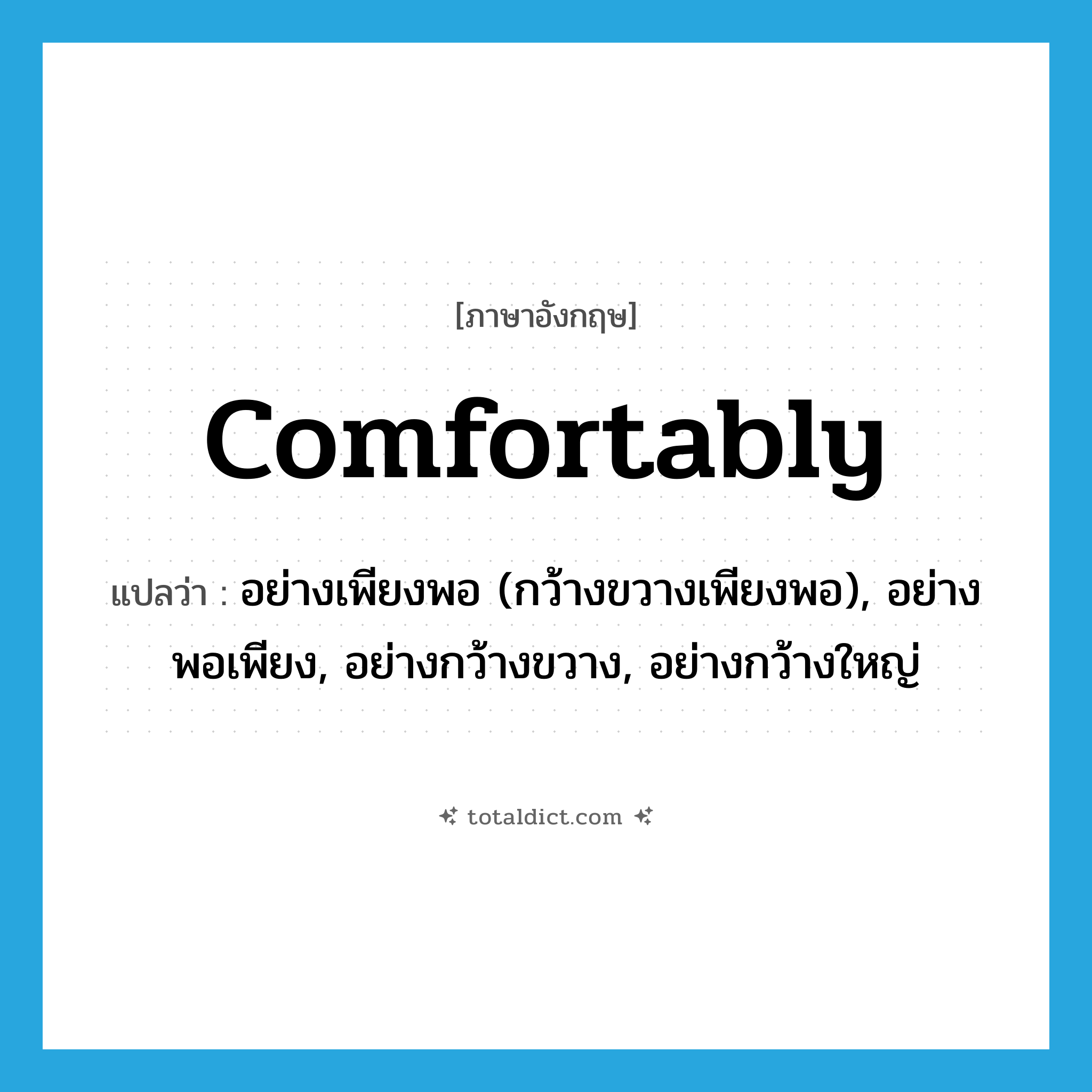 comfortably แปลว่า?, คำศัพท์ภาษาอังกฤษ comfortably แปลว่า อย่างเพียงพอ (กว้างขวางเพียงพอ), อย่างพอเพียง, อย่างกว้างขวาง, อย่างกว้างใหญ่ ประเภท ADV หมวด ADV