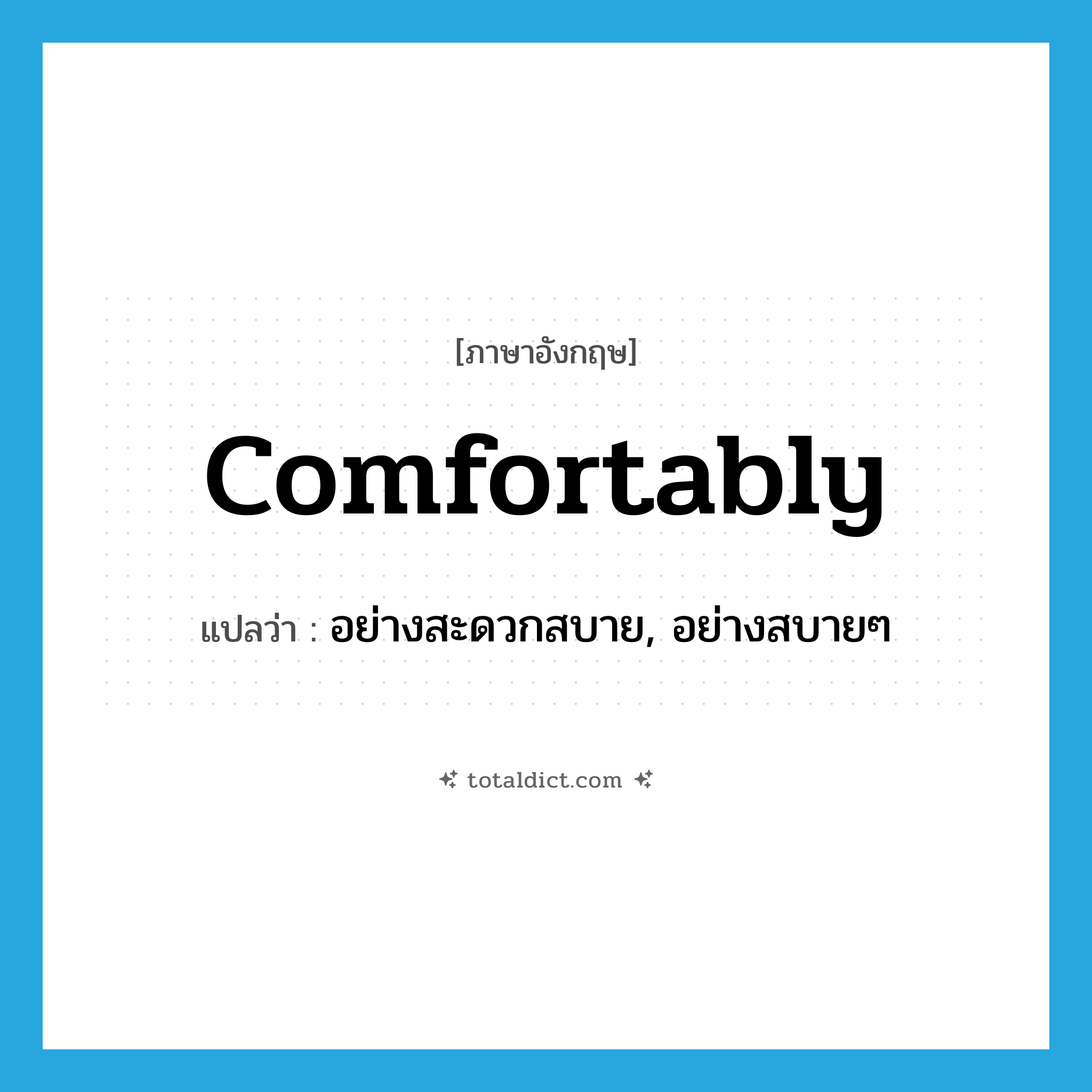 comfortably แปลว่า?, คำศัพท์ภาษาอังกฤษ comfortably แปลว่า อย่างสะดวกสบาย, อย่างสบายๆ ประเภท ADV หมวด ADV