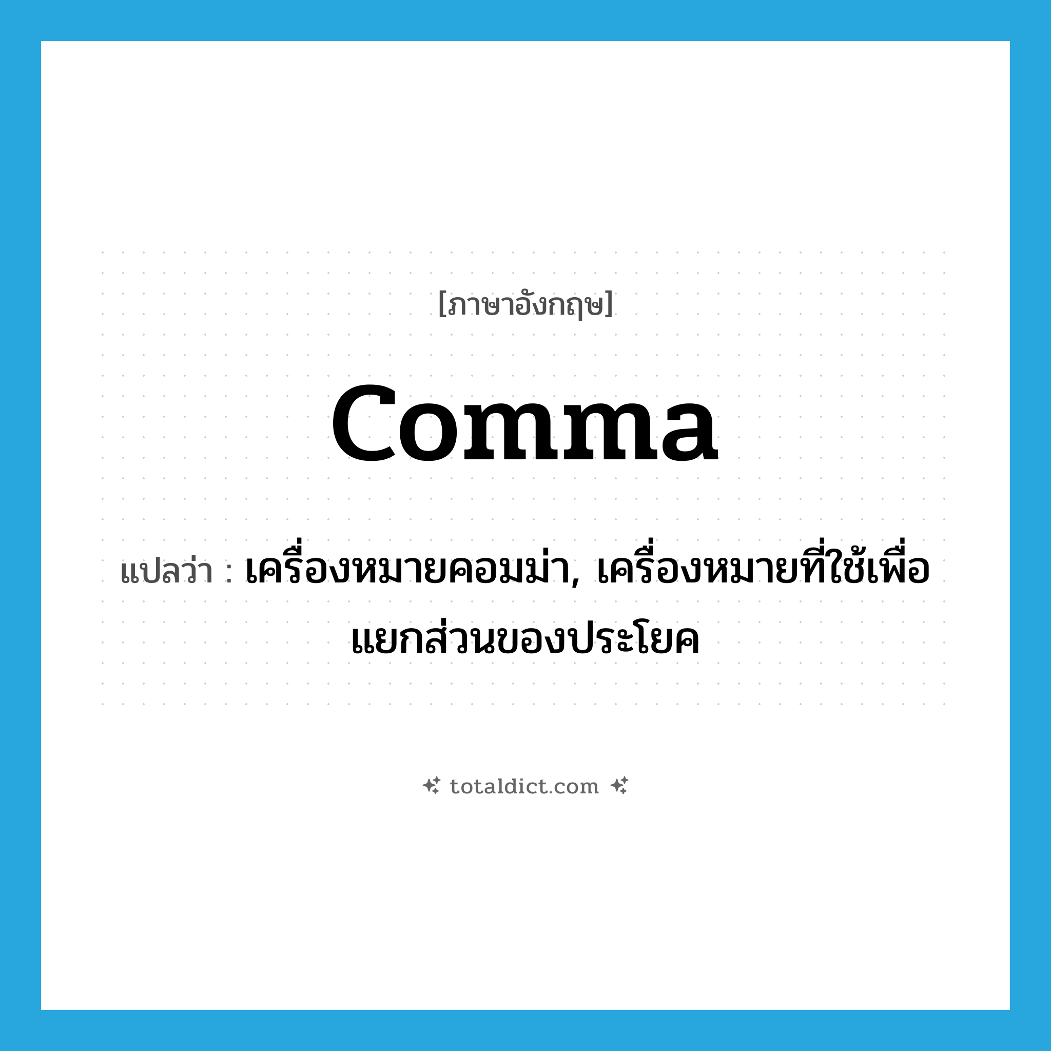 comma แปลว่า?, คำศัพท์ภาษาอังกฤษ comma แปลว่า เครื่องหมายคอมม่า, เครื่องหมายที่ใช้เพื่อแยกส่วนของประโยค ประเภท N หมวด N