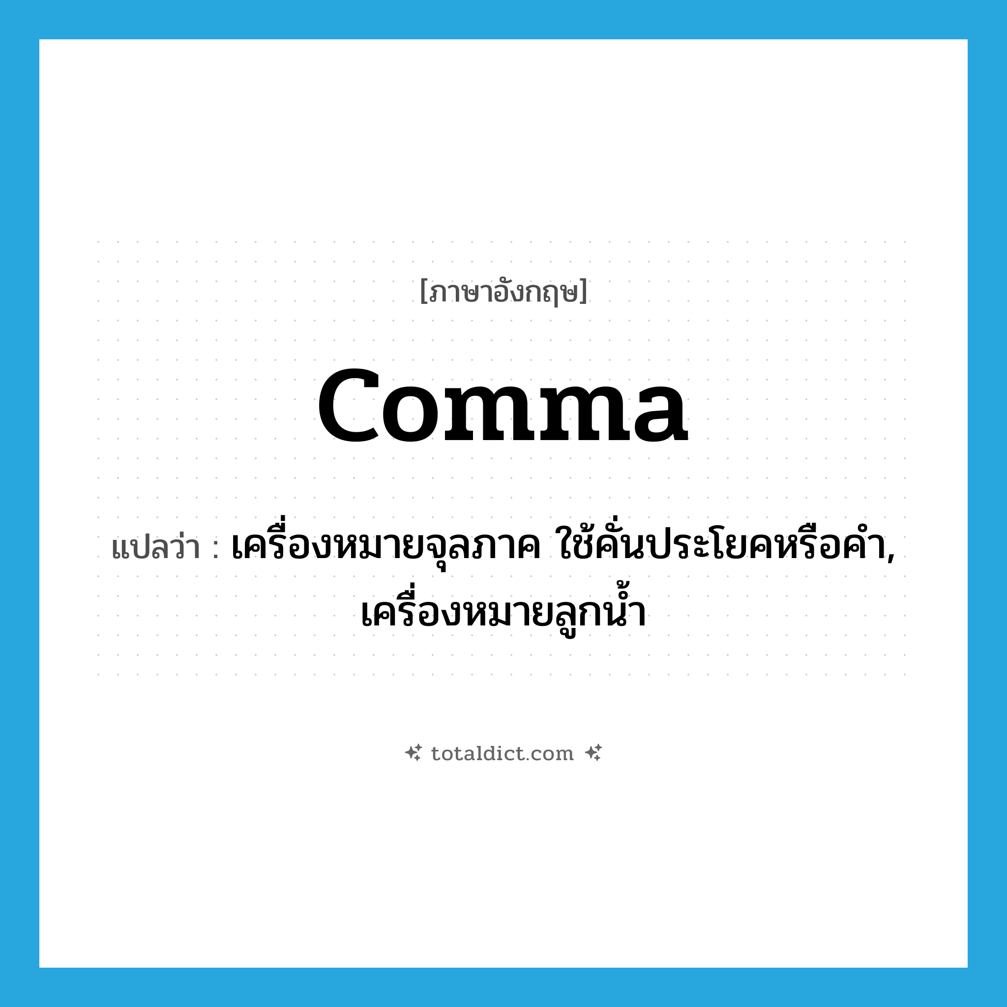 comma แปลว่า?, คำศัพท์ภาษาอังกฤษ comma แปลว่า เครื่องหมายจุลภาค ใช้คั่นประโยคหรือคำ, เครื่องหมายลูกน้ำ ประเภท N หมวด N