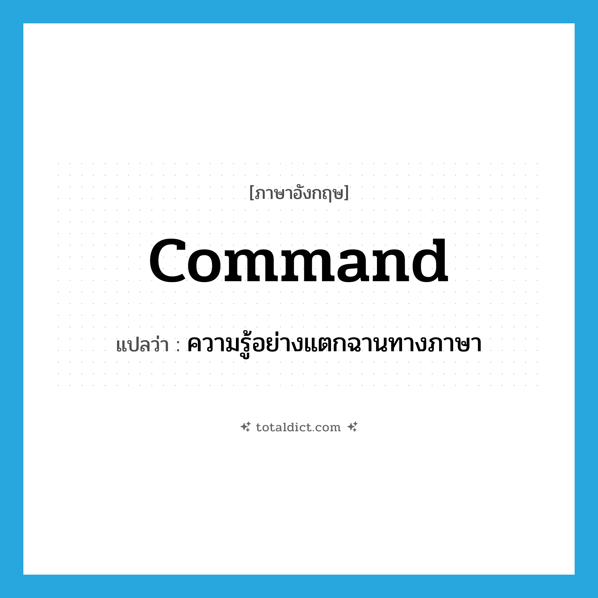 command แปลว่า?, คำศัพท์ภาษาอังกฤษ command แปลว่า ความรู้อย่างแตกฉานทางภาษา ประเภท N หมวด N