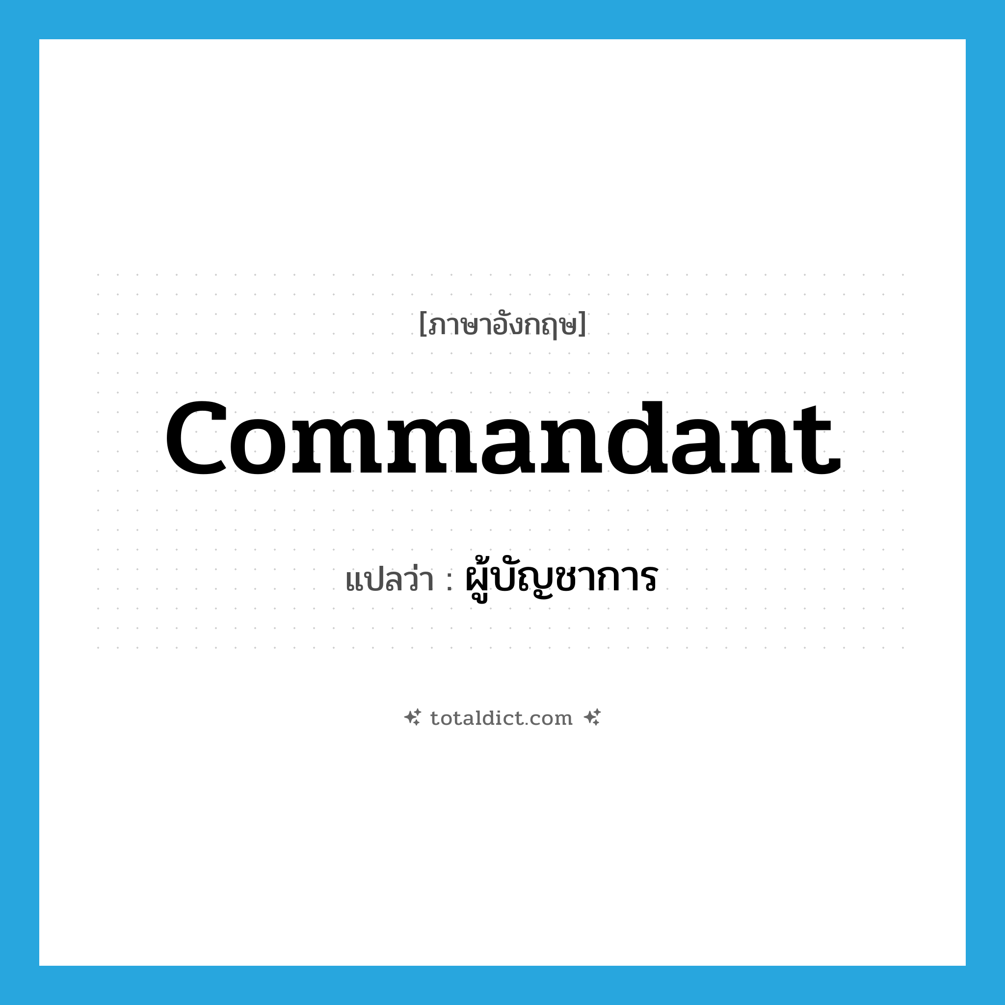 commandant แปลว่า?, คำศัพท์ภาษาอังกฤษ commandant แปลว่า ผู้บัญชาการ ประเภท N หมวด N